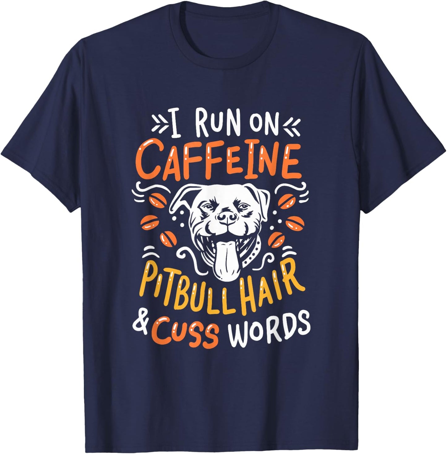 I Run On Caffeine Dog Hair & Cuss Words - Coffee & Pitbulls T-Shirt - T-Shirt | Navy