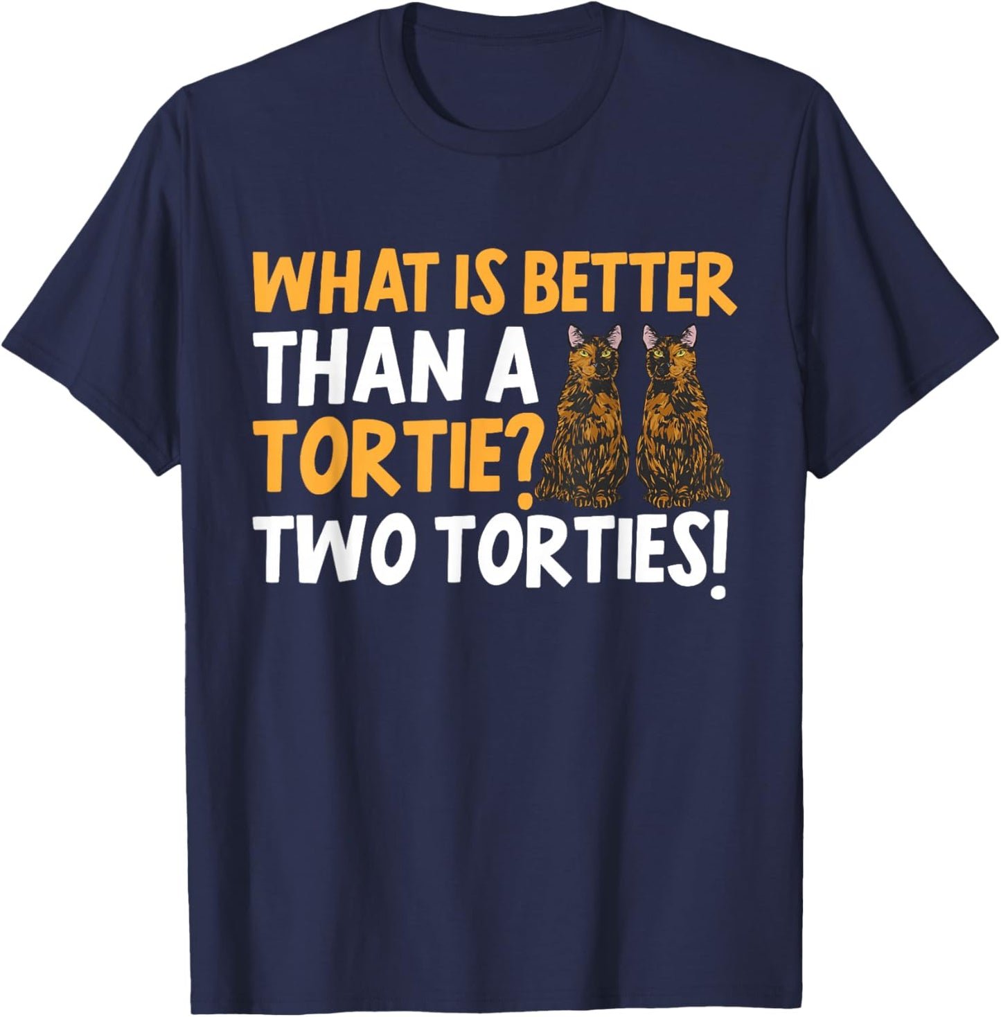 Tortoiseshell Cat What Is Better Than A Tortie Cat T-Shirt - T-Shirt | Navy