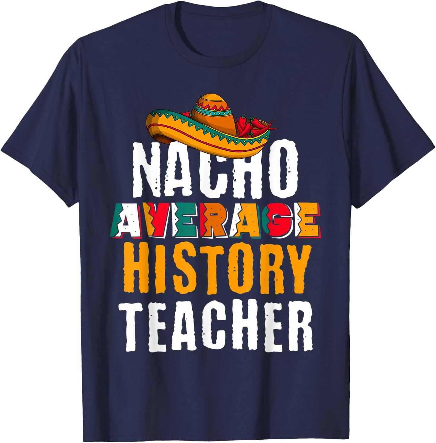 Nacho Average History Teacher Funny Cinco De Mayo Mexican T-Shirt - T-Shirt | Navy