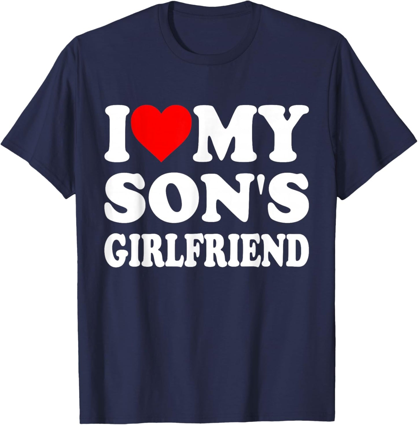 I Love My Son's Girlfriend Family Gathering Parents T-Shirt - T-Shirt | Navy