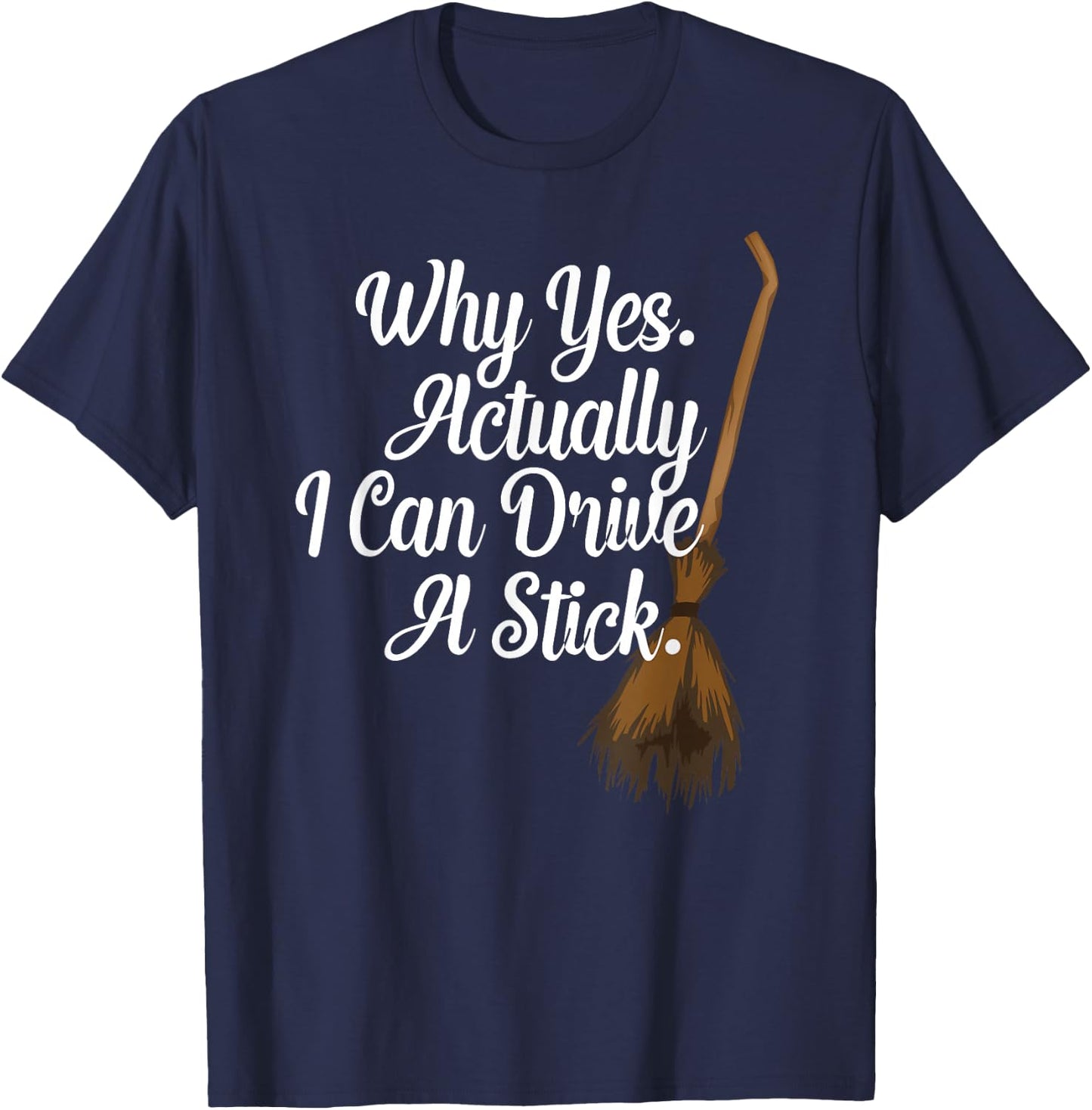 Halloween Witch Broom Why Yes Actually I Can Drive A Stick T-Shirt - T-Shirt | Navy