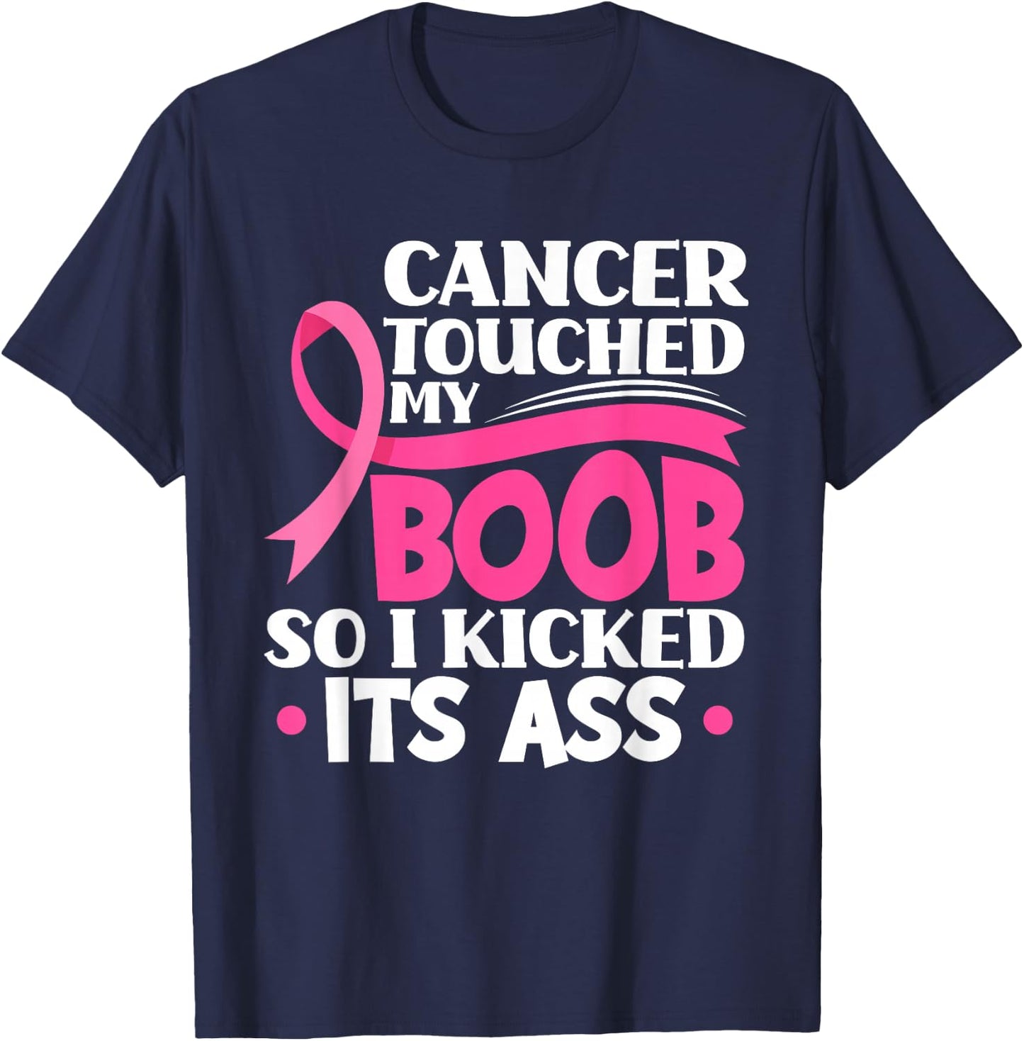 Cancer Touched My Boob So I Kicked Its Ass Breast Cancer T-Shirt - T-Shirt | Navy
