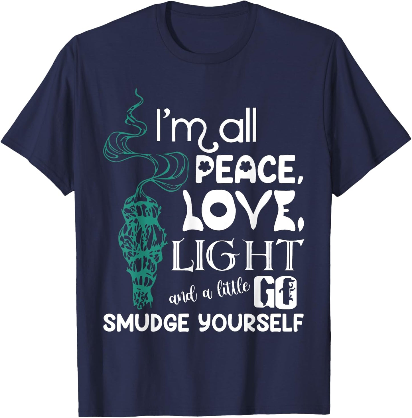 I'm All Peace Love Light And A Little Go Smudge Yourself T-Shirt - T-Shirt | Navy