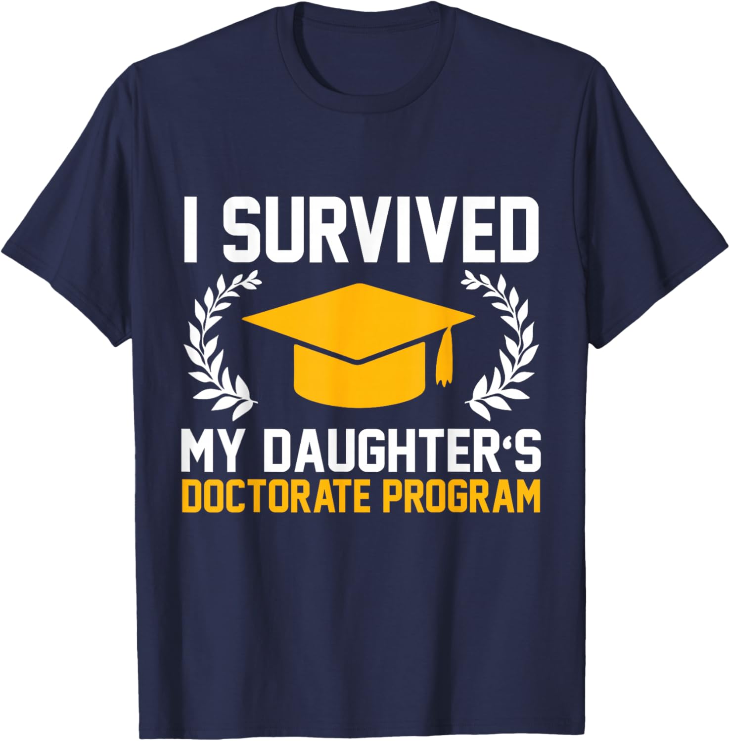 I survived MY Daughter's Doctorate Program Funny PhD T-Shirt - T-Shirt | Navy