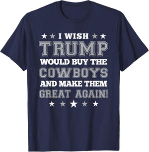I Wish Trump Would Buy The Cowboys and Make Them Great Again T-Shirt - T-Shirt | Navy