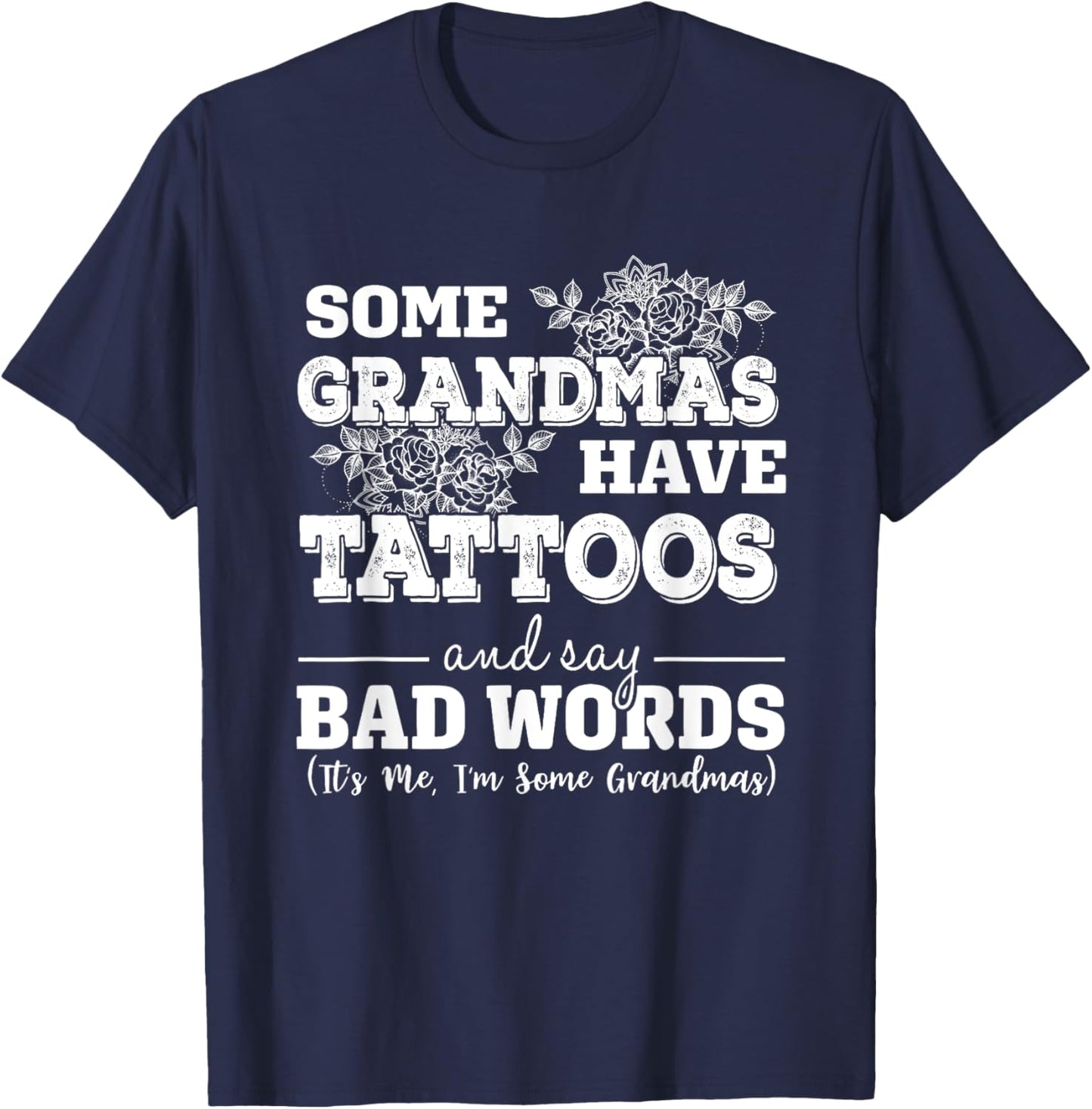 Some Grandmas Have Tattoos And Say Bad Words It's Me Funny T-Shirt - T-Shirt | Navy