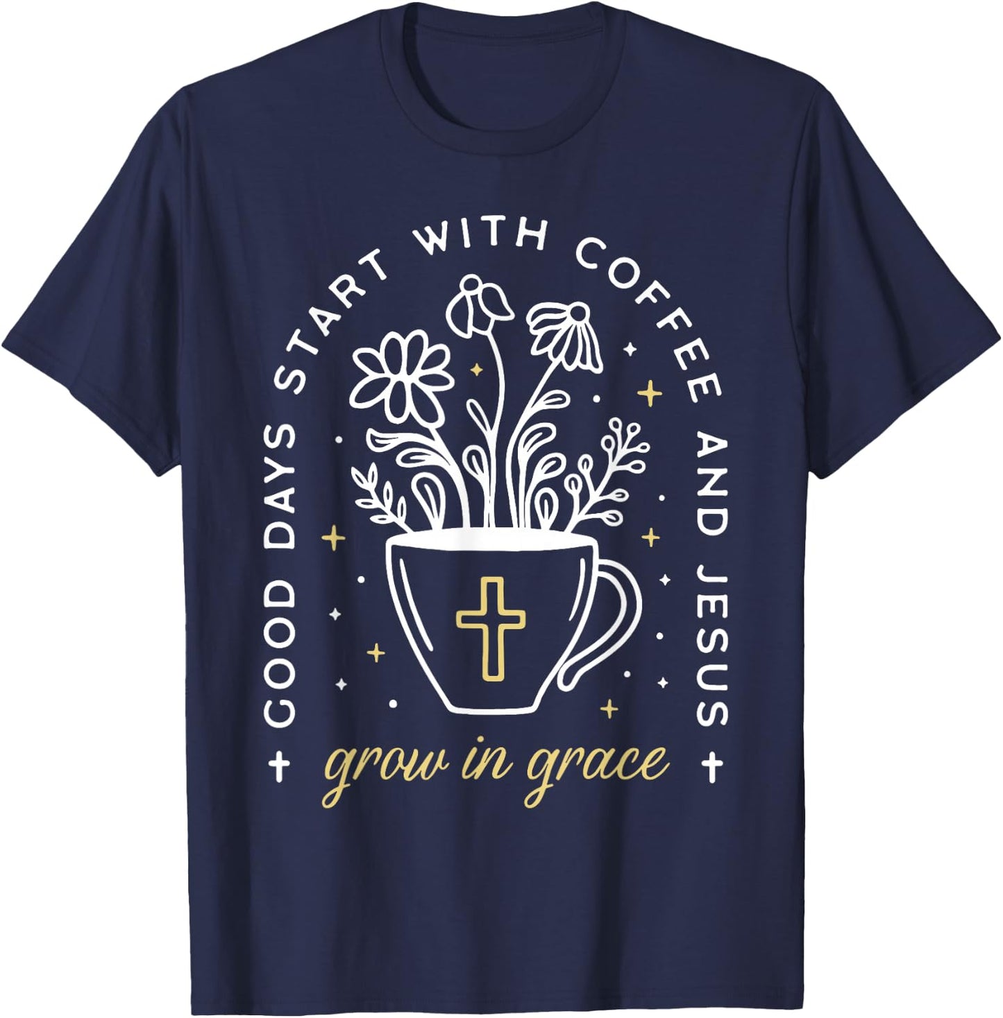 Good Days Start With Coffee And Jesus Grow In Grace T-Shirt - T-Shirt | Navy