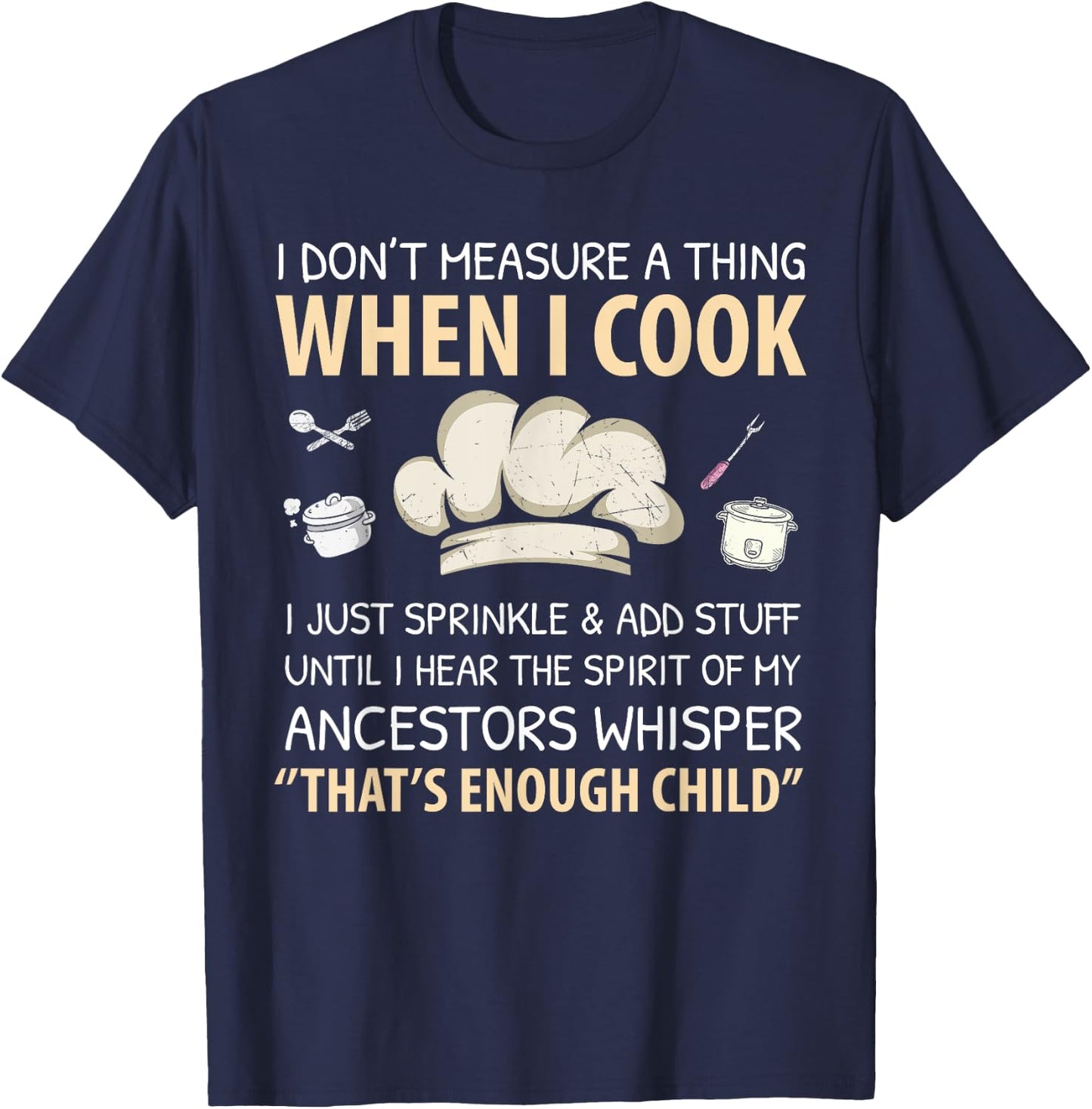 I Don't Measure When I Cook Funny Chef Cooking Food Culinary T-Shirt - T-Shirt | Navy