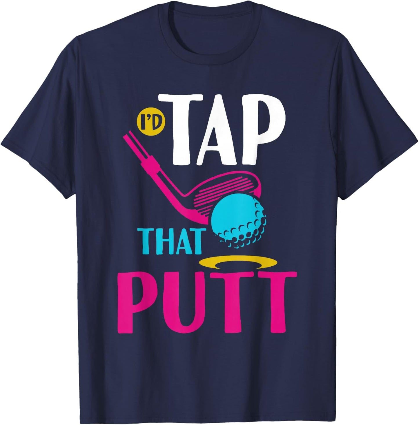 I'd Tap That Putt Funny Golf Ball Father T-Shirt - T-Shirt | Navy