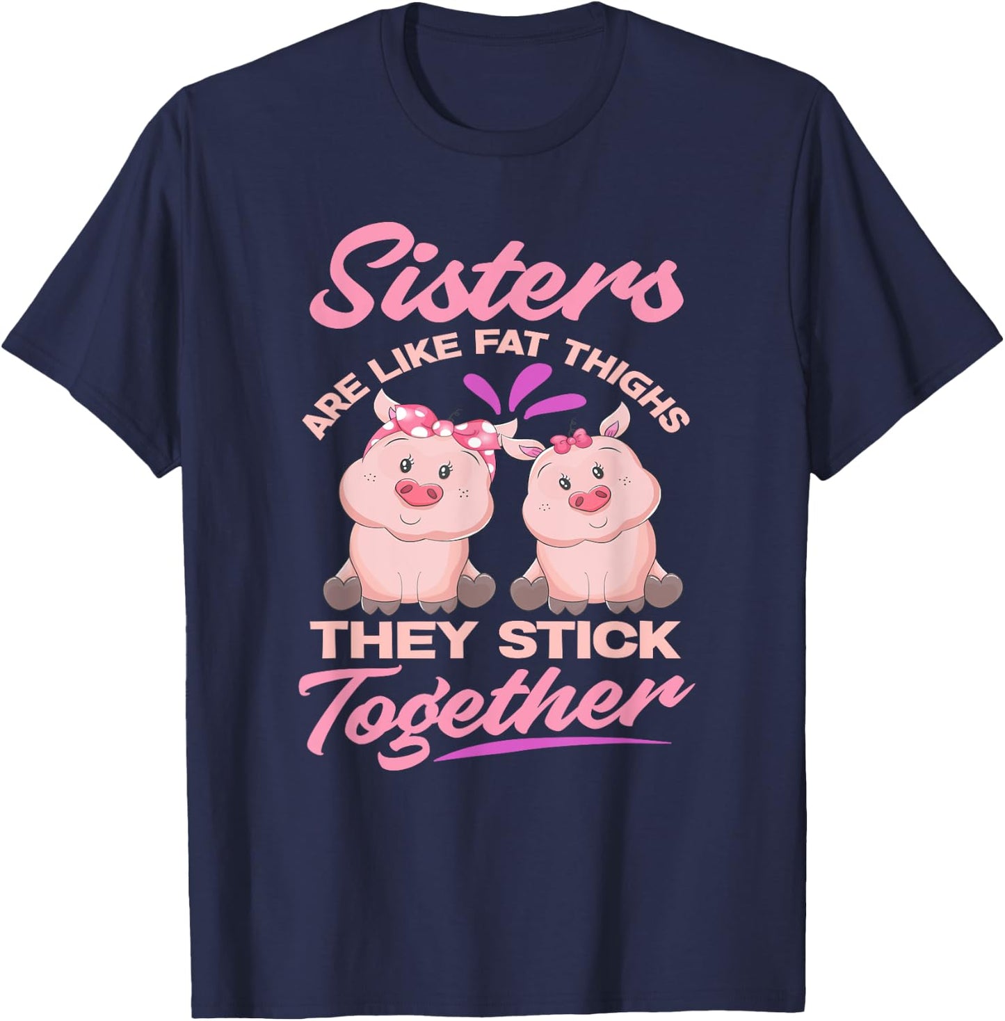 Sister Are Like Fat Thighs They Stick Together - Funny Gift T-Shirt - T-Shirt | Navy