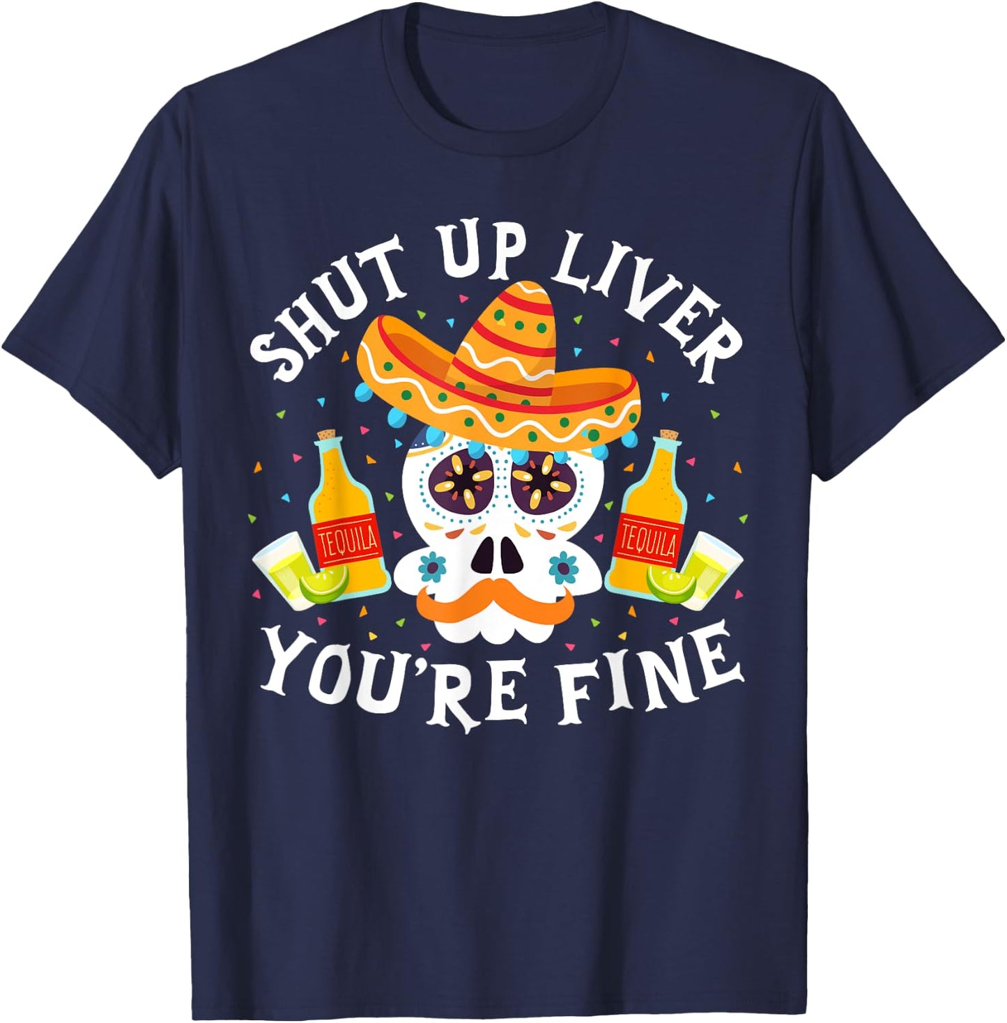 Funny Drinking Gift Shut Up Liver You're Fine Cinco de Mayo T-Shirt - T-Shirt | Navy
