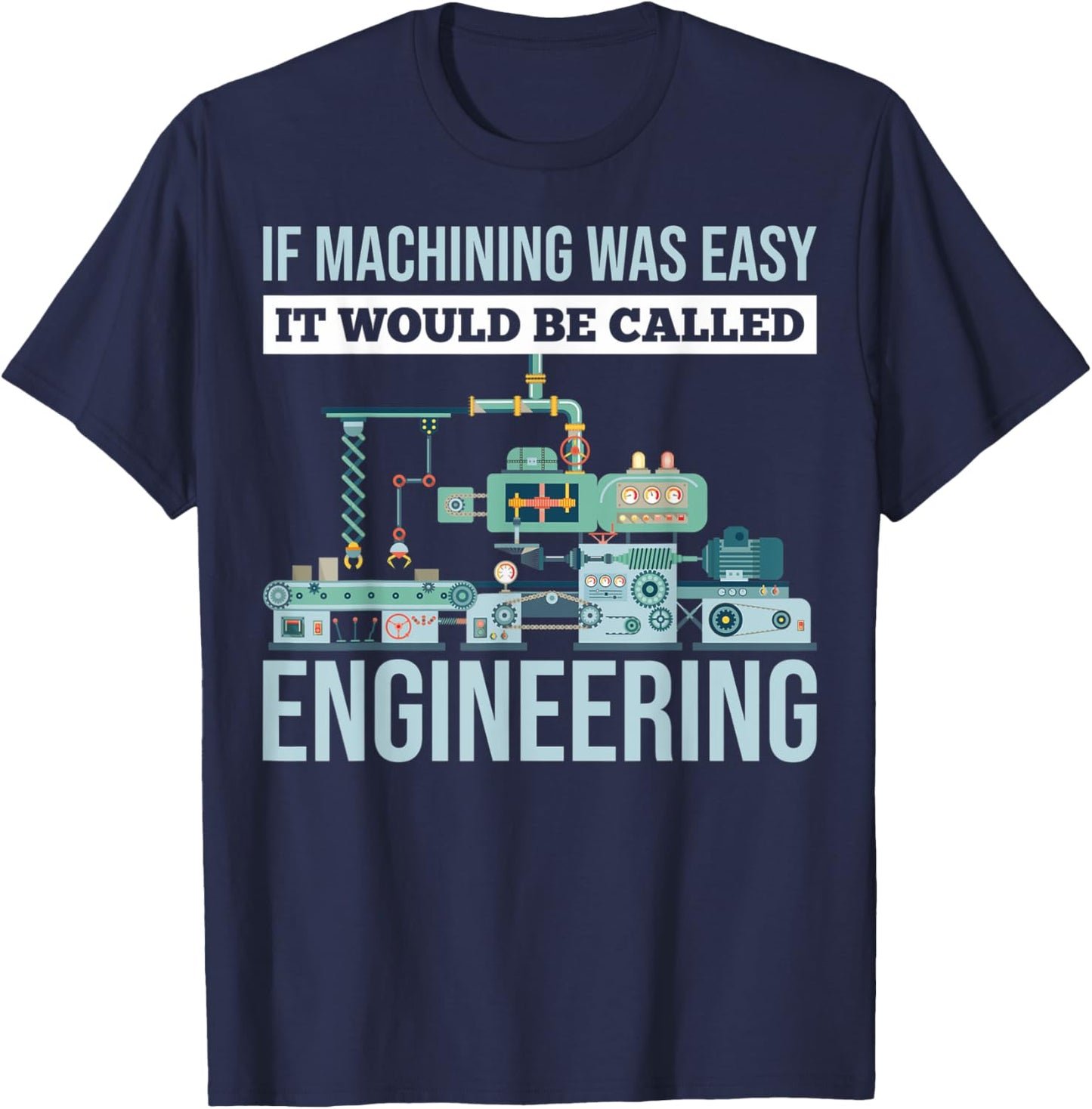 If Machining Was Easy It Would Be Called Engineering T-Shirt - T-Shirt | Navy