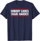 Nobody Cares Train Harder Fitness Workout Gym T-Shirt - T-Shirt | Navy
