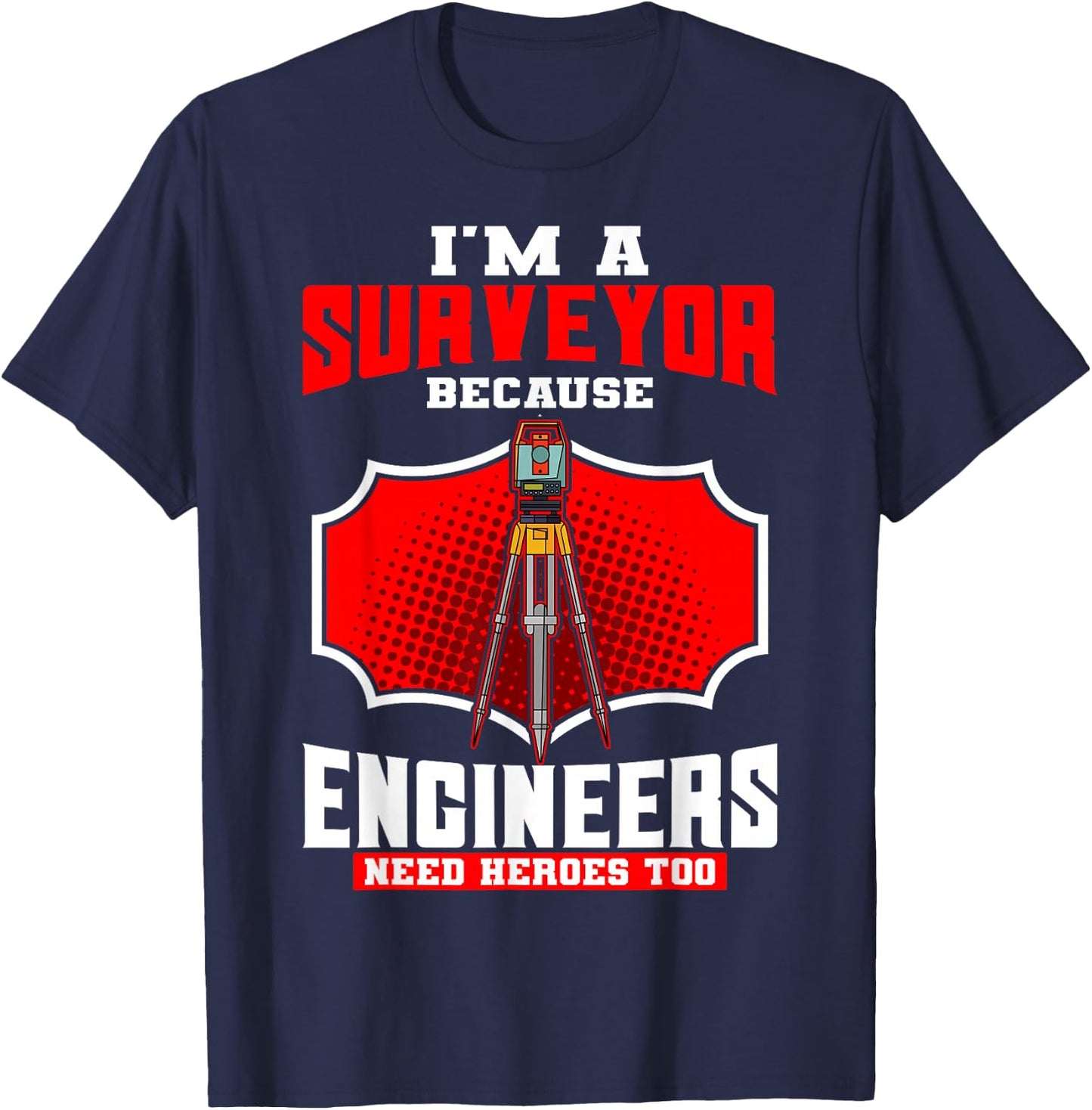 Surveyor Land Valuer Cartographer Engineers Need Heroes Too T-Shirt - T-Shirt | Navy