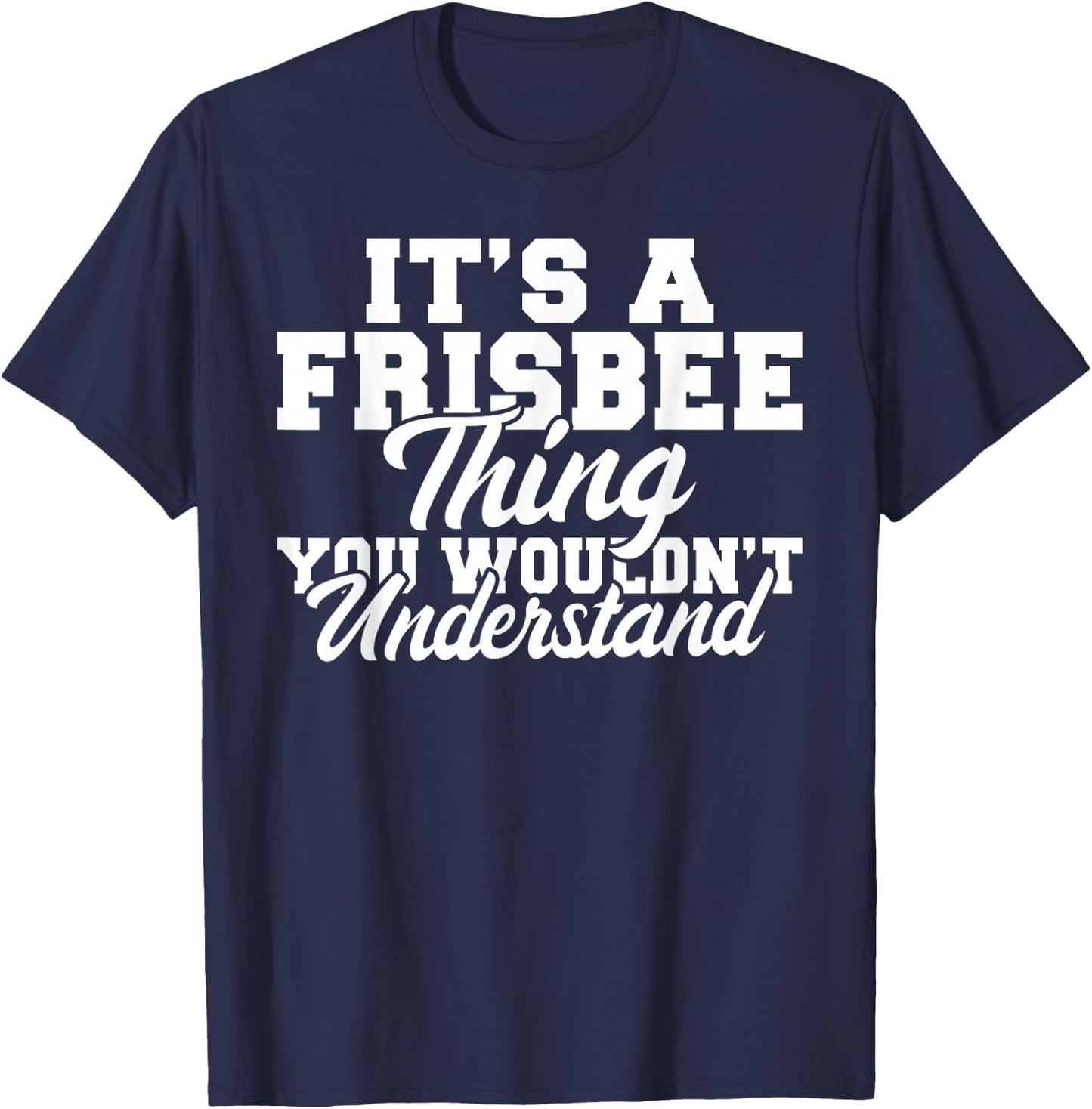 Its a Frisbee thing you wouldnt understand Frisbee T-Shirt - T-Shirt | Navy