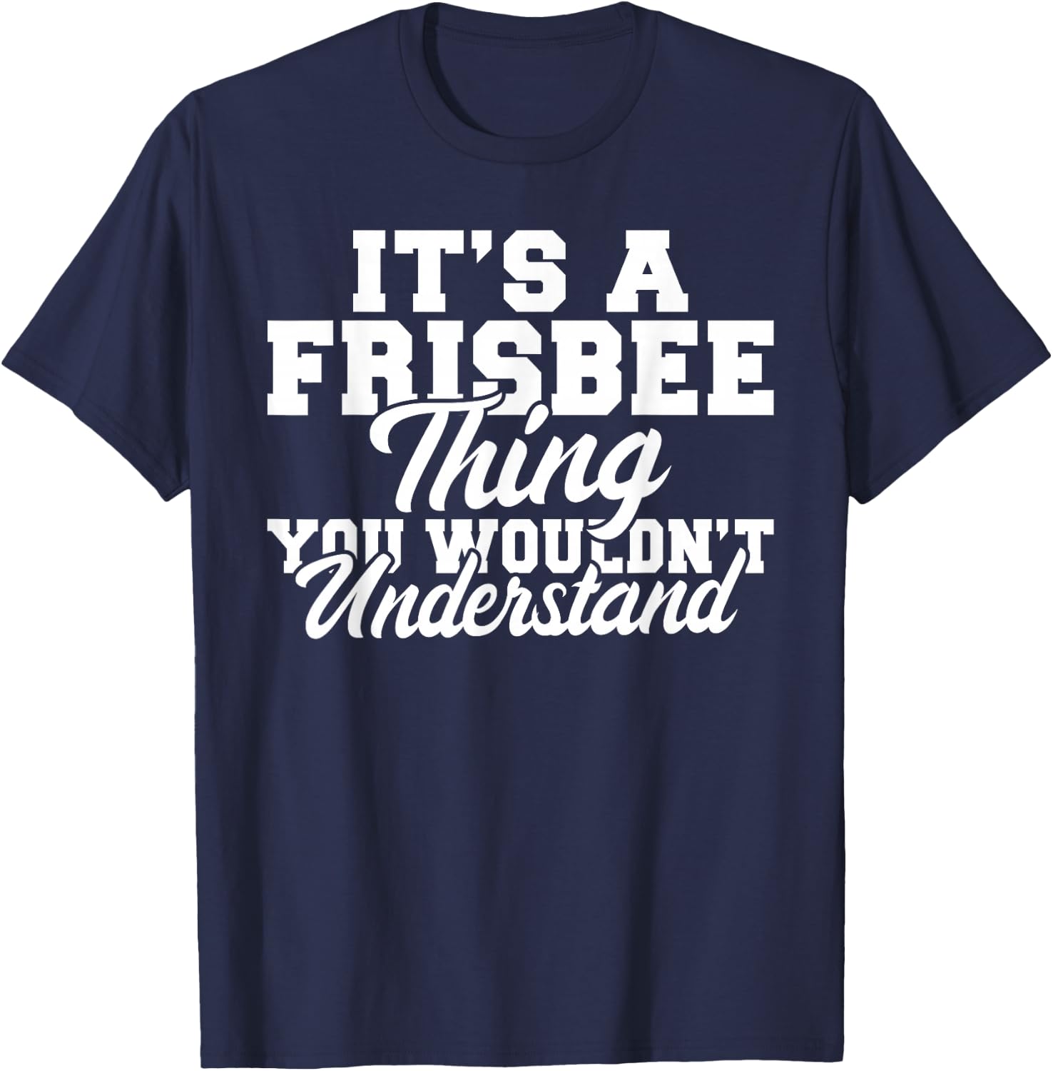 Its a Frisbee thing you wouldnt understand Frisbee T-Shirt - T-Shirt | Navy