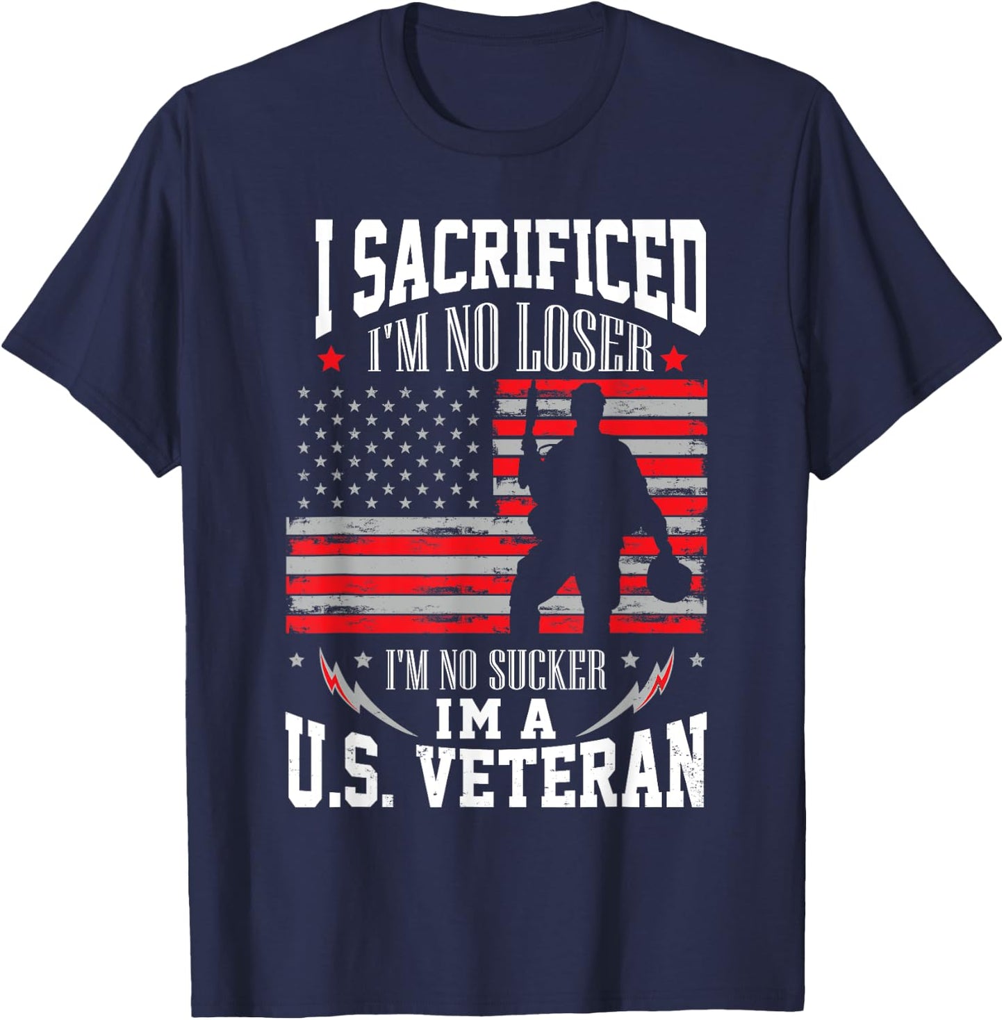 I Sacrificed I'm No Loser I'm No Sucker I'm A U.S. Veteran T-Shirt - T-Shirt | Navy
