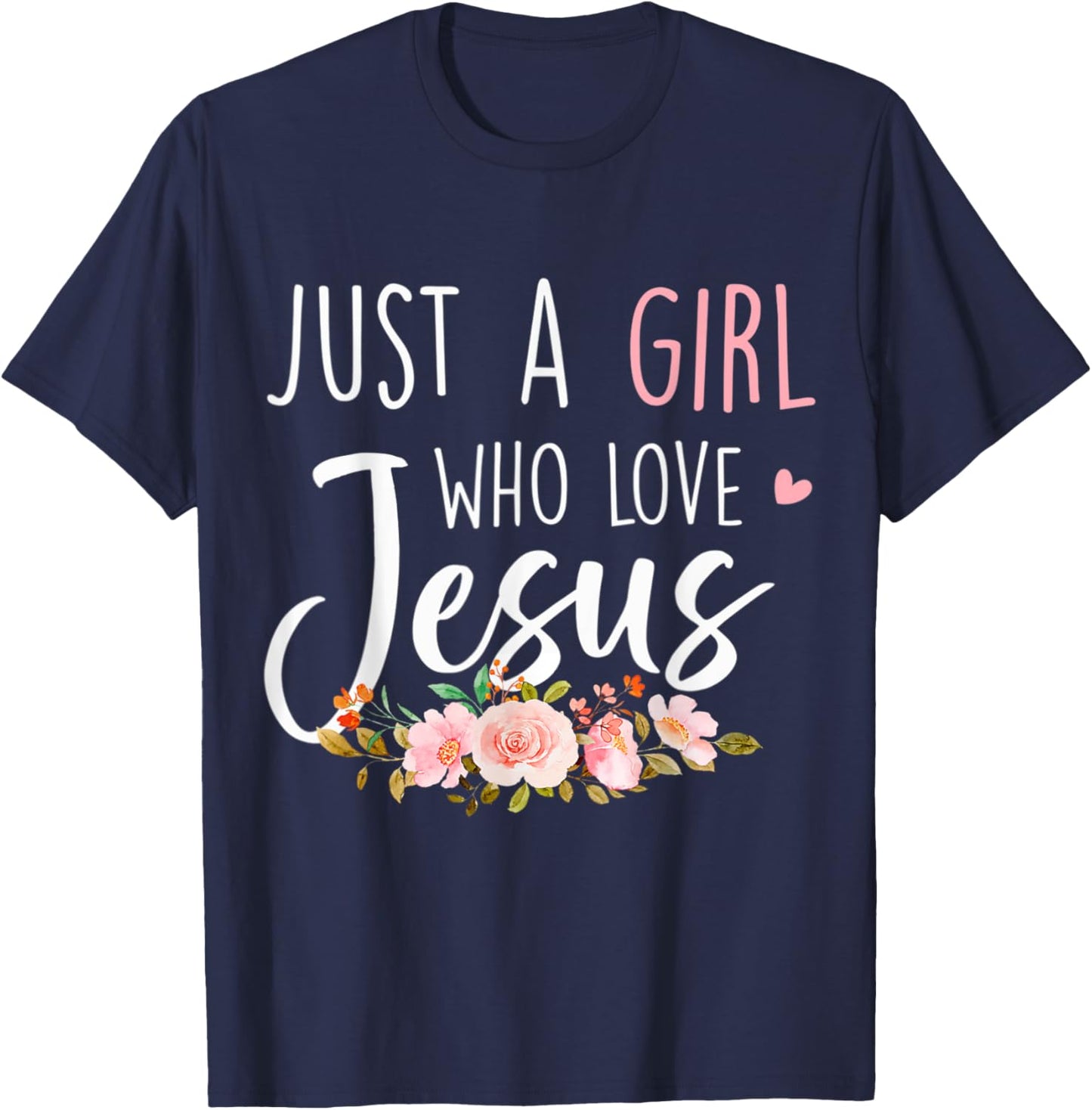 Just A Girl Who Loves Jesus Religious Christian Floral Cute T-Shirt - T-Shirt | Navy