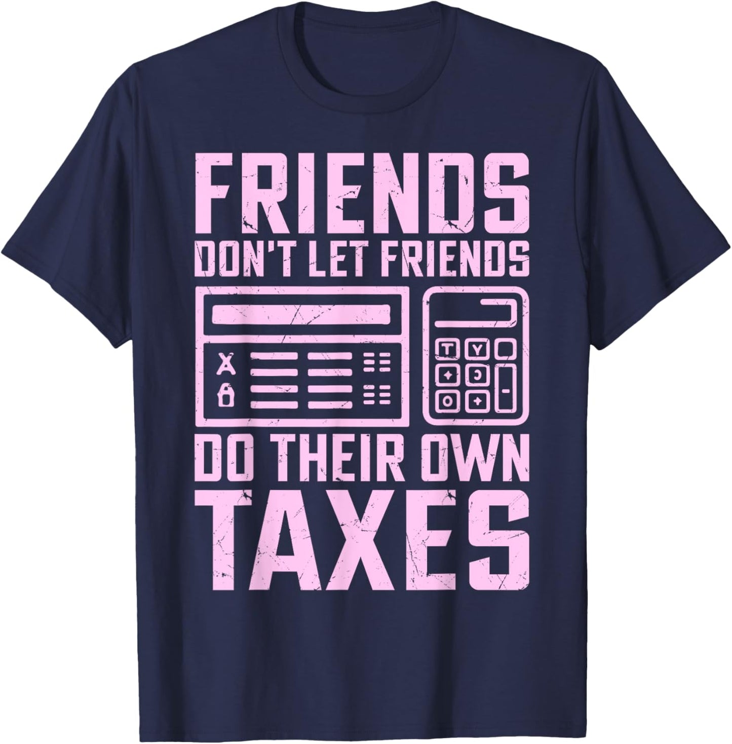 Friends Don’t Let Friends Do Their Own Taxes Tax Season T-Shirt - T-Shirt | Navy
