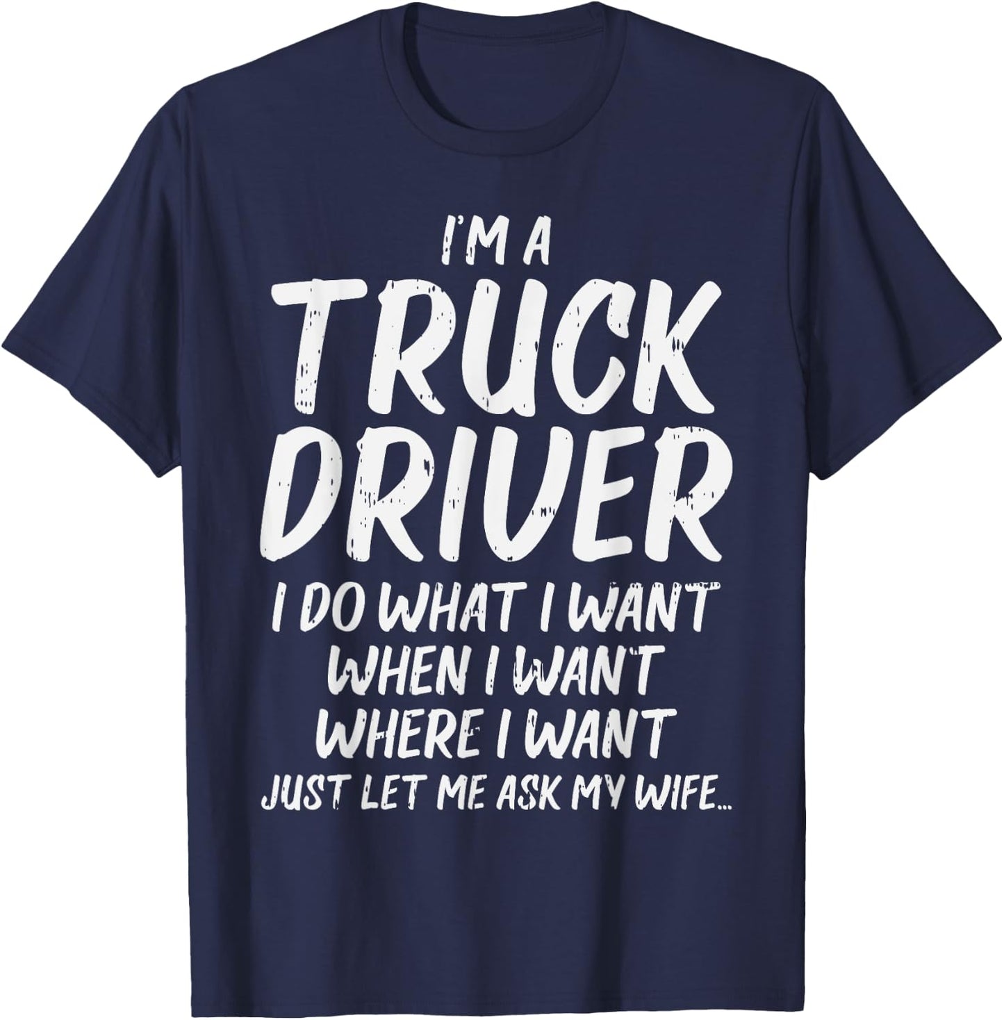 Truck Driver Do I Want Ask Wife Funny Trucker Husband Gift T-Shirt - T-Shirt | Navy