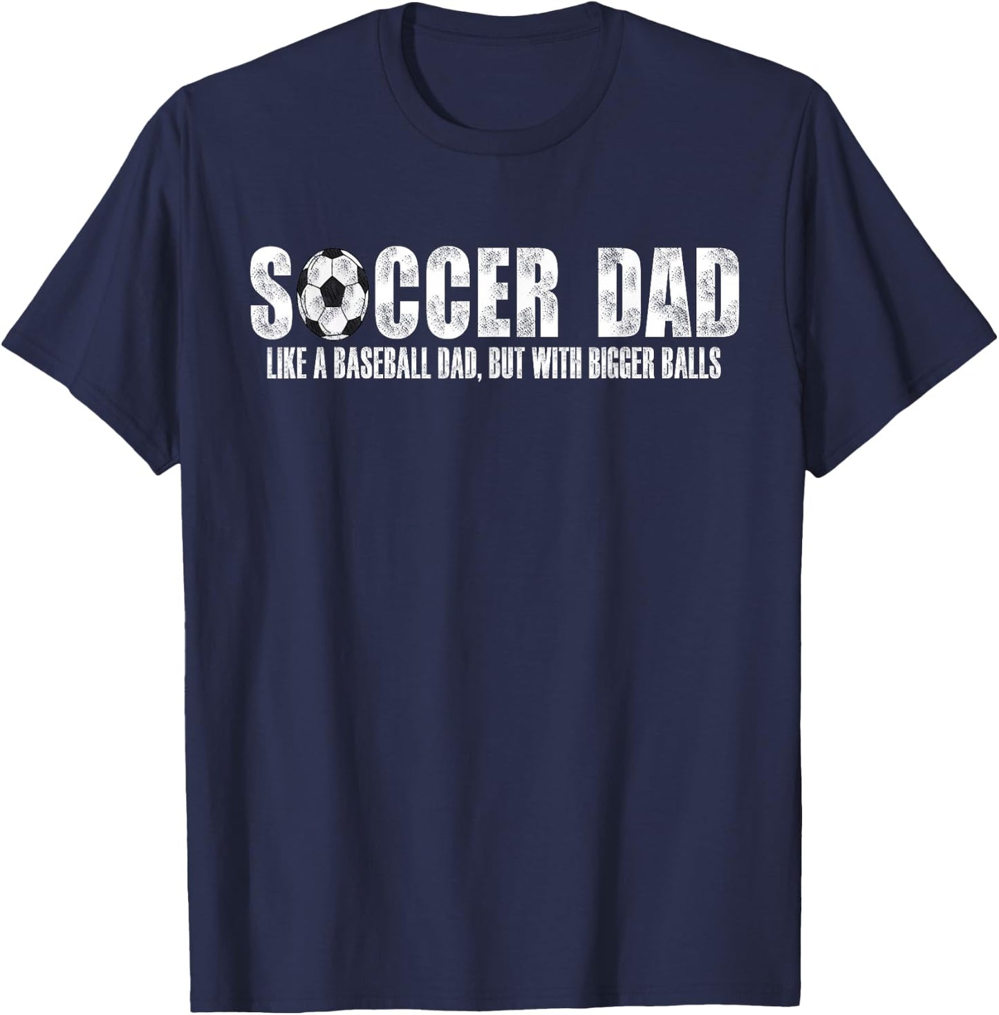Soccer Dad Like A Baseball Dad But with Bigger Balls T-Shirt - T-Shirt | Navy