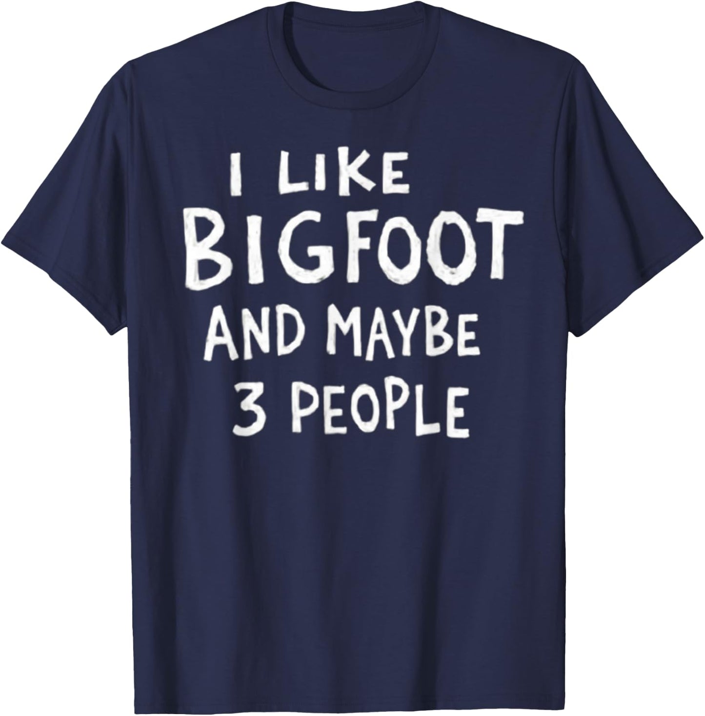 I Like Bigfoot and Maybe 3 People Funny Sasquatch T-Shirt - T-Shirt | Navy