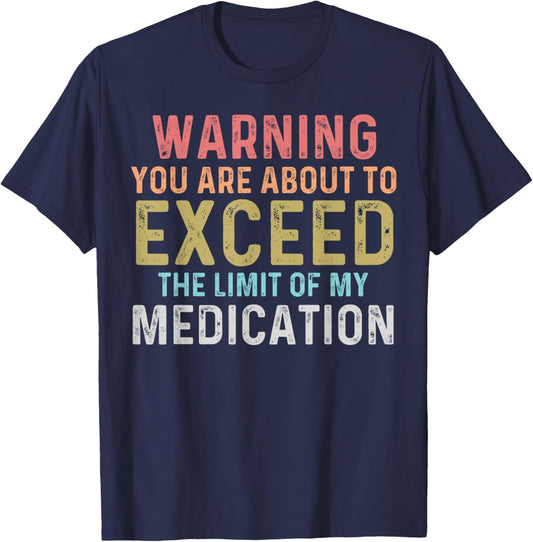 Warning You Are About To Exceed The Limit Of My Medication T-Shirt - T-Shirt | Navy