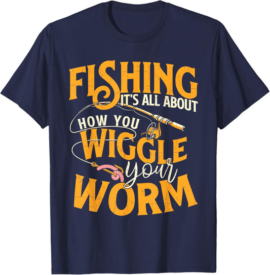 Fishing It's All About How You Wiggle Your Worm - Fish Lover T-Shirt - T-Shirt | Navy