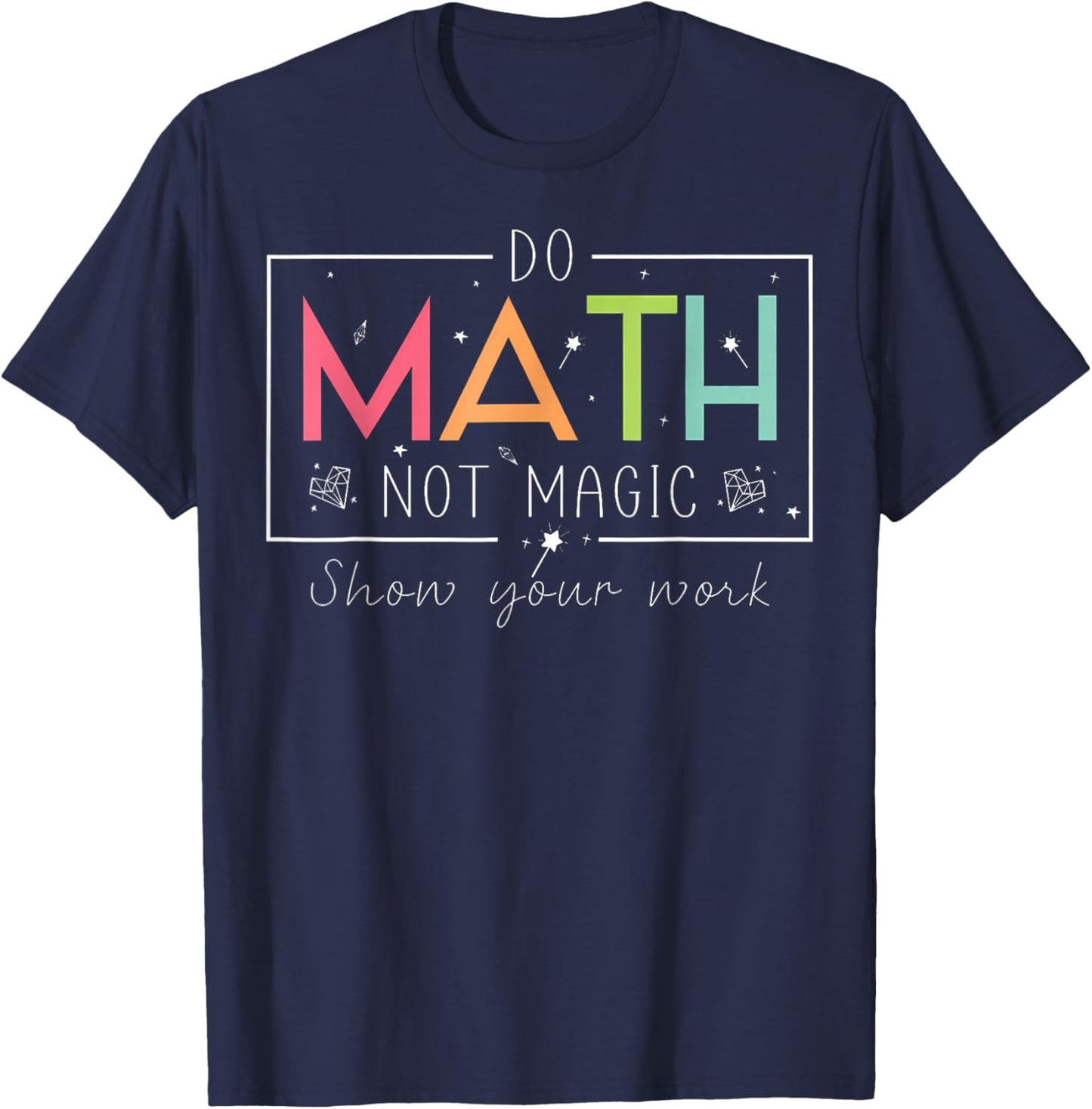 Do Math Not Magic Funny Math Teacher Back to School T-Shirt - T-Shirt | Navy