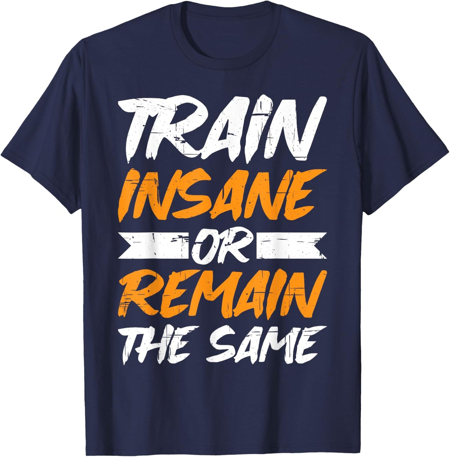 Train Insane Or Remain The Same T-Shirt - T-Shirt | Navy