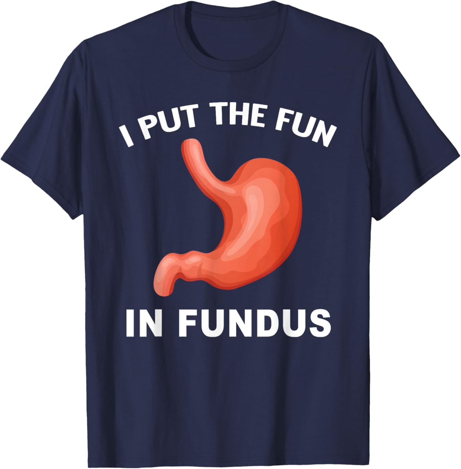 I Put Fun in Fundus Stomach Anatomy Humor GI Doctor Nurse T-Shirt - T-Shirt | Navy