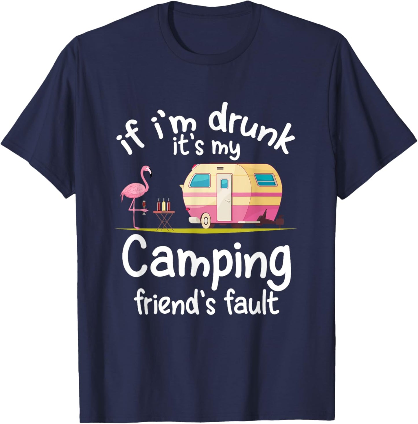 If I'm Drunk It's My Camping Friend's Fault Funny Flamingo T-Shirt - T-Shirt | Navy