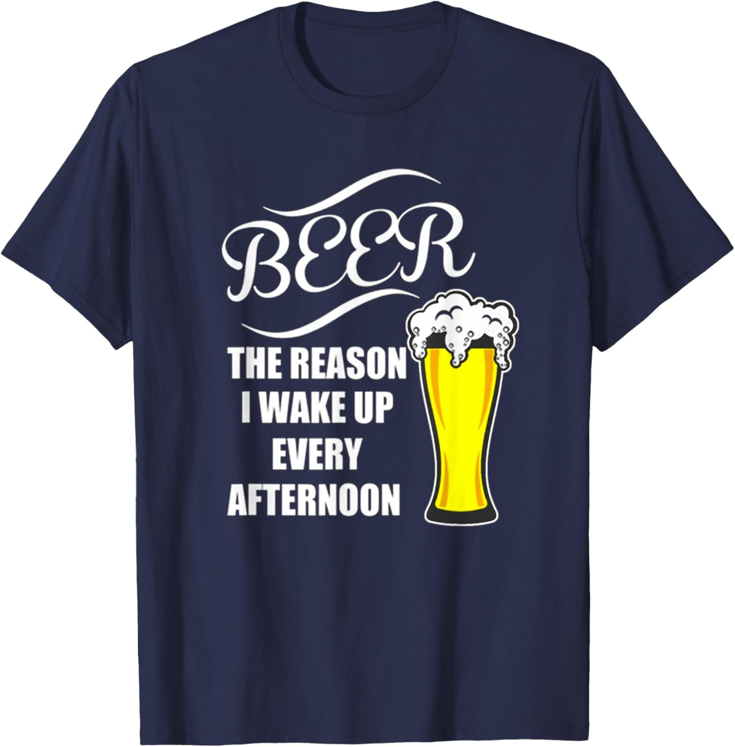Beer - The Reason I Wake Up! Every Afternoon Best T-Shirt - T-Shirt | Navy
