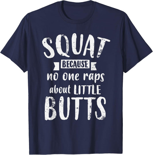 Squat Because No One Raps About Little Butts Funny Leg Day T-Shirt - T-Shirt | Navy