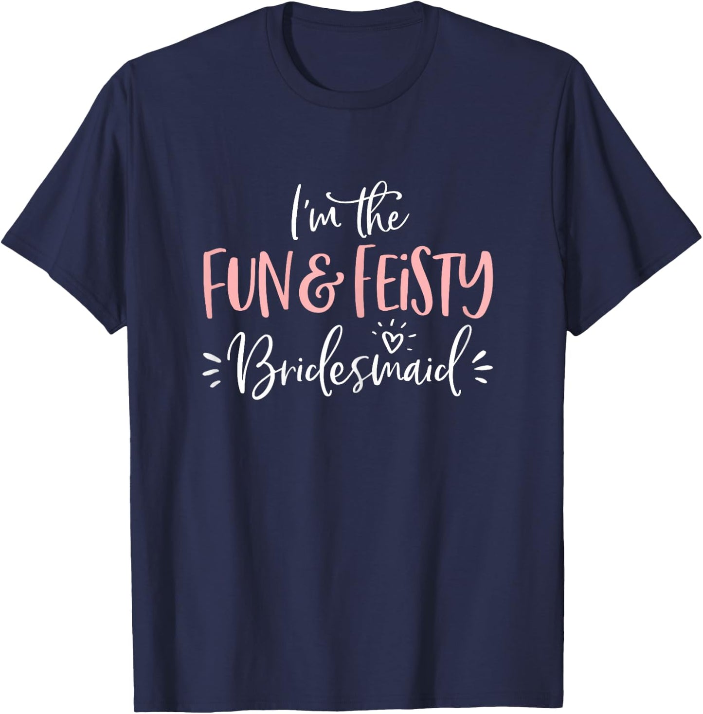 Fun & Feisty Bridesmaid T Shirt Funny Matching Bachelorette T-Shirt - T-Shirt | Navy