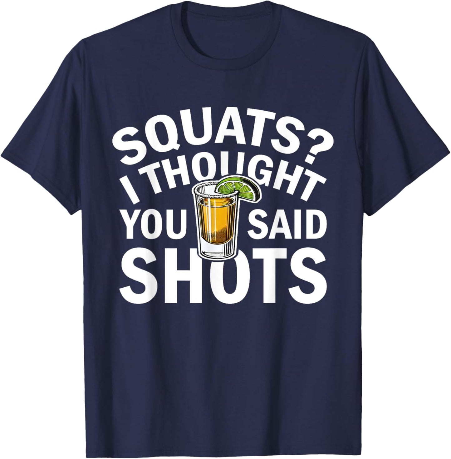 Squats I Thought You Said Shots Party Funny Fitness T-Shirt - T-Shirt | Navy