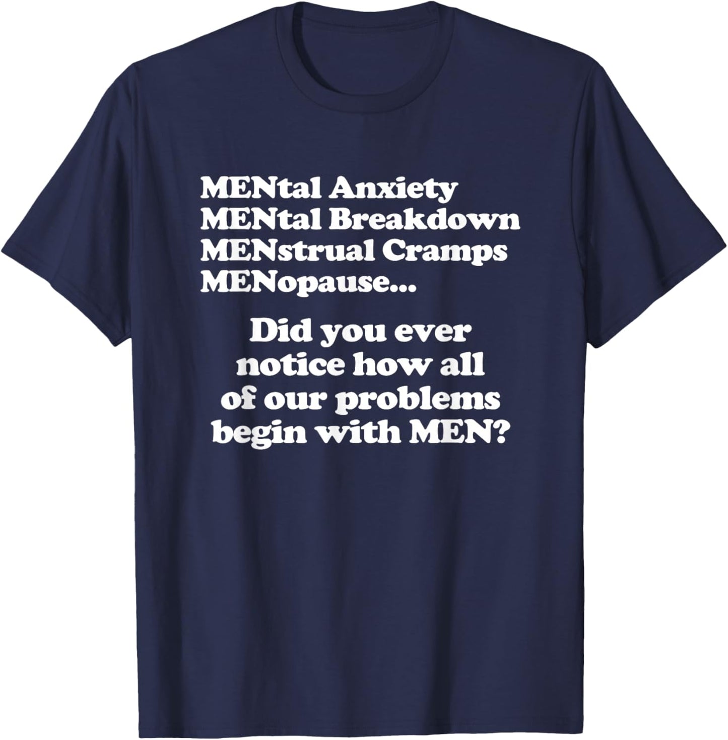 Did You Ever Notice How All Of Our Problems Begin With Men? T-Shirt - T-Shirt | Navy