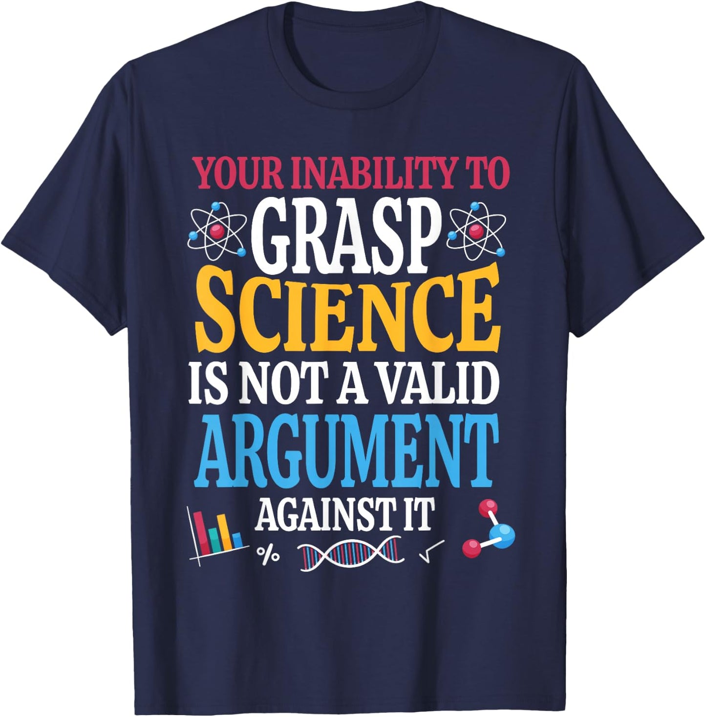 Your Inability To Grasp Science Is Not A Valid Argument Gift T-Shirt - T-Shirt | Navy