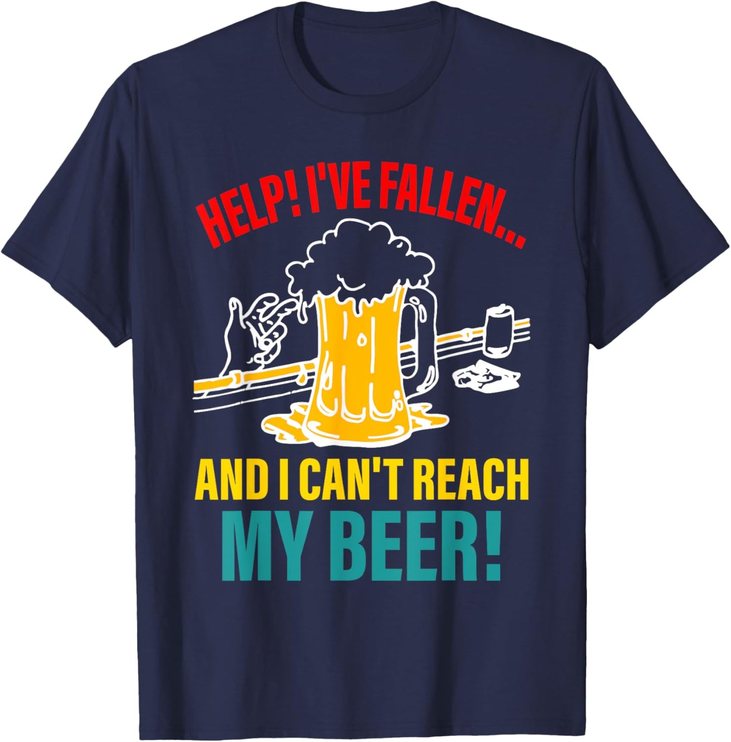 Help I've Fallen And I Can't Reach My Beer Funny Quote T-Shirt - T-Shirt | Navy