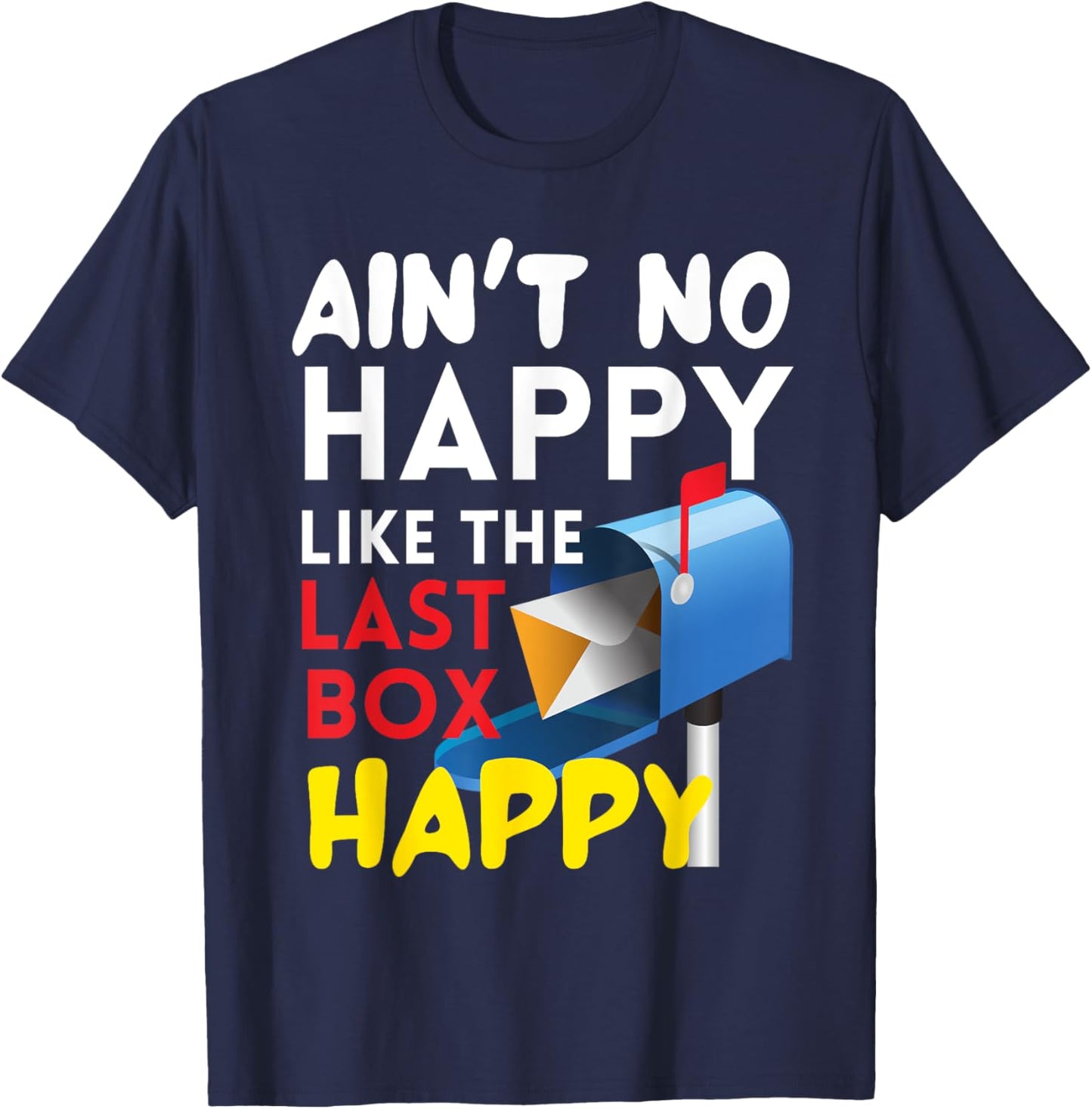 Ain't No Happy Like The Last Box Happy Funny Mail Carrier T-Shirt - T-Shirt | Navy