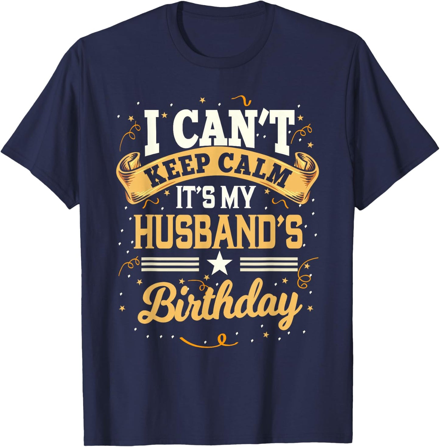 I Can't Keep Calm It's My Husband Birthday Party Gift Small T-Shirt - T-Shirt | Navy