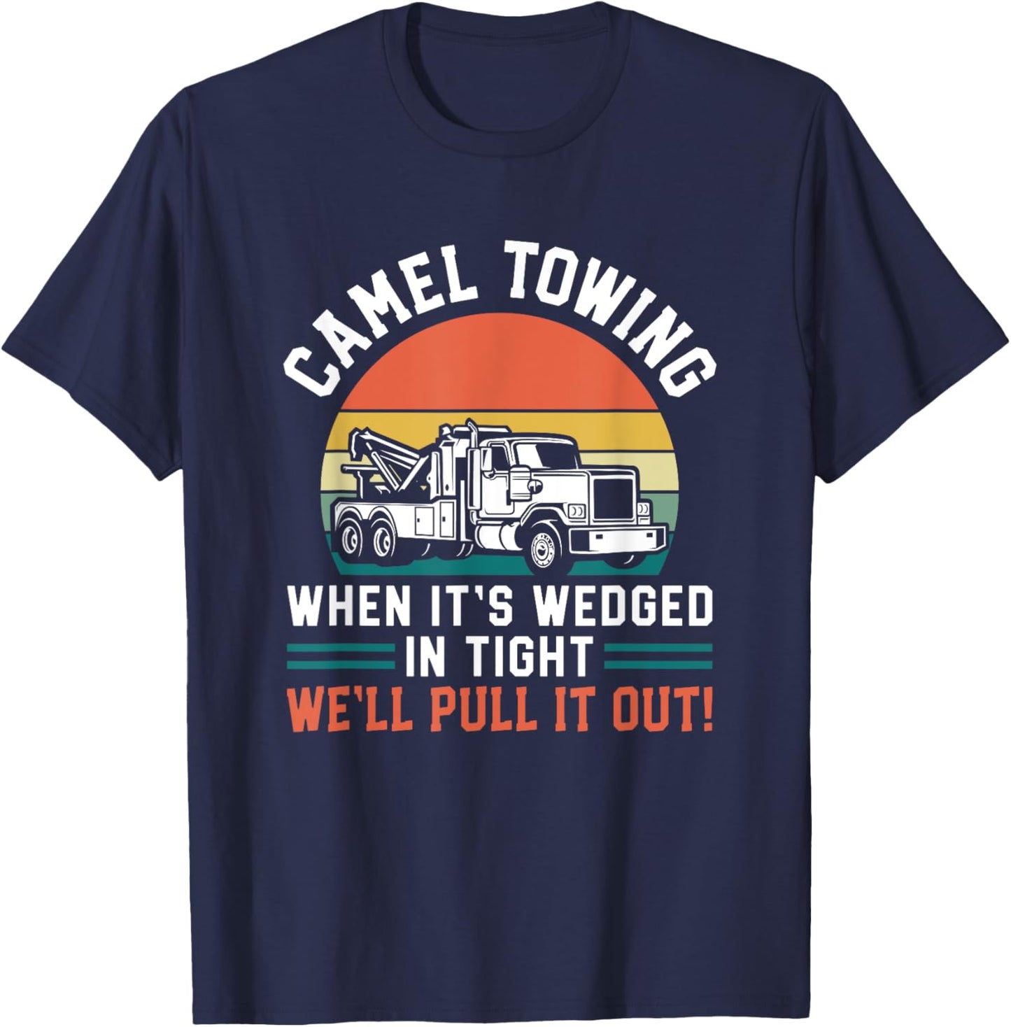 Funny Tow Truck Adult Humor We'll Pull It Out Camel Towing T-Shirt - T-Shirt | Navy