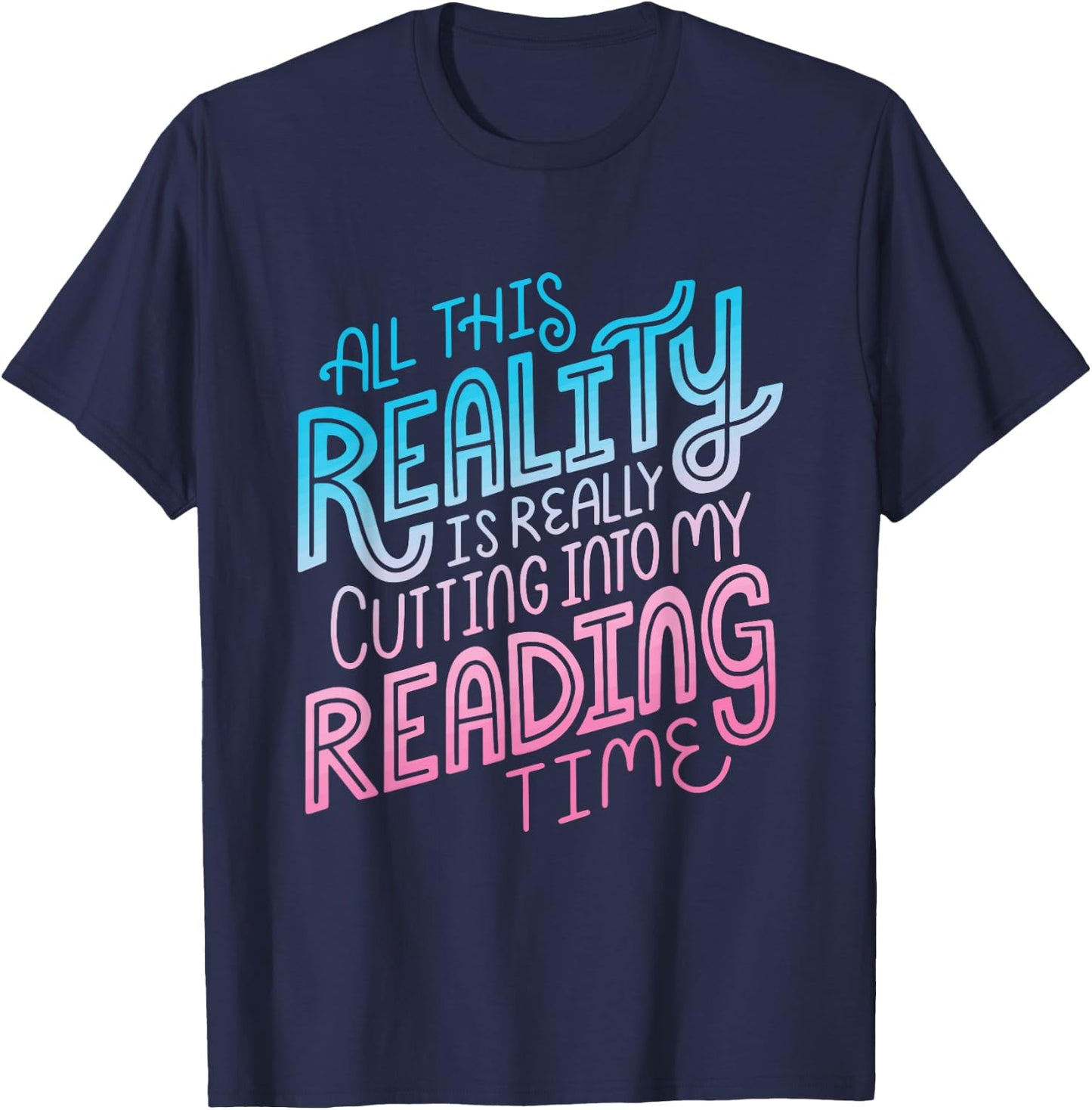 All This Reality Is Really Cutting Into My Reading Time T-Shirt - T-Shirt | Navy