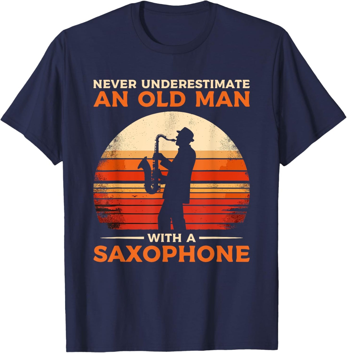 Never Underestimate An Old Man With A Saxophone Sax T-Shirt - T-Shirt | Navy