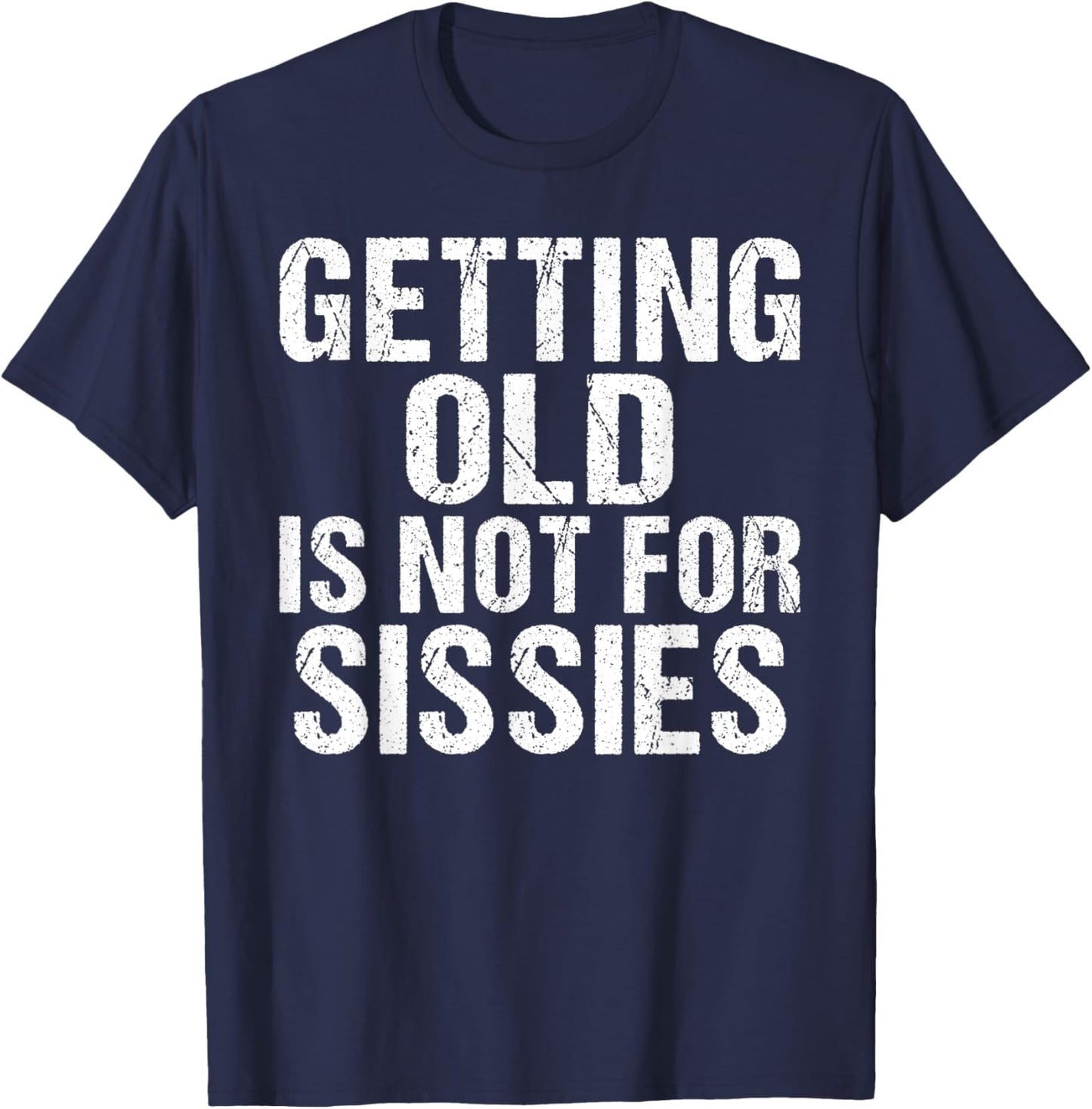 Getting old is not for Sissies funny Retired T-Shirt - T-Shirt | Navy