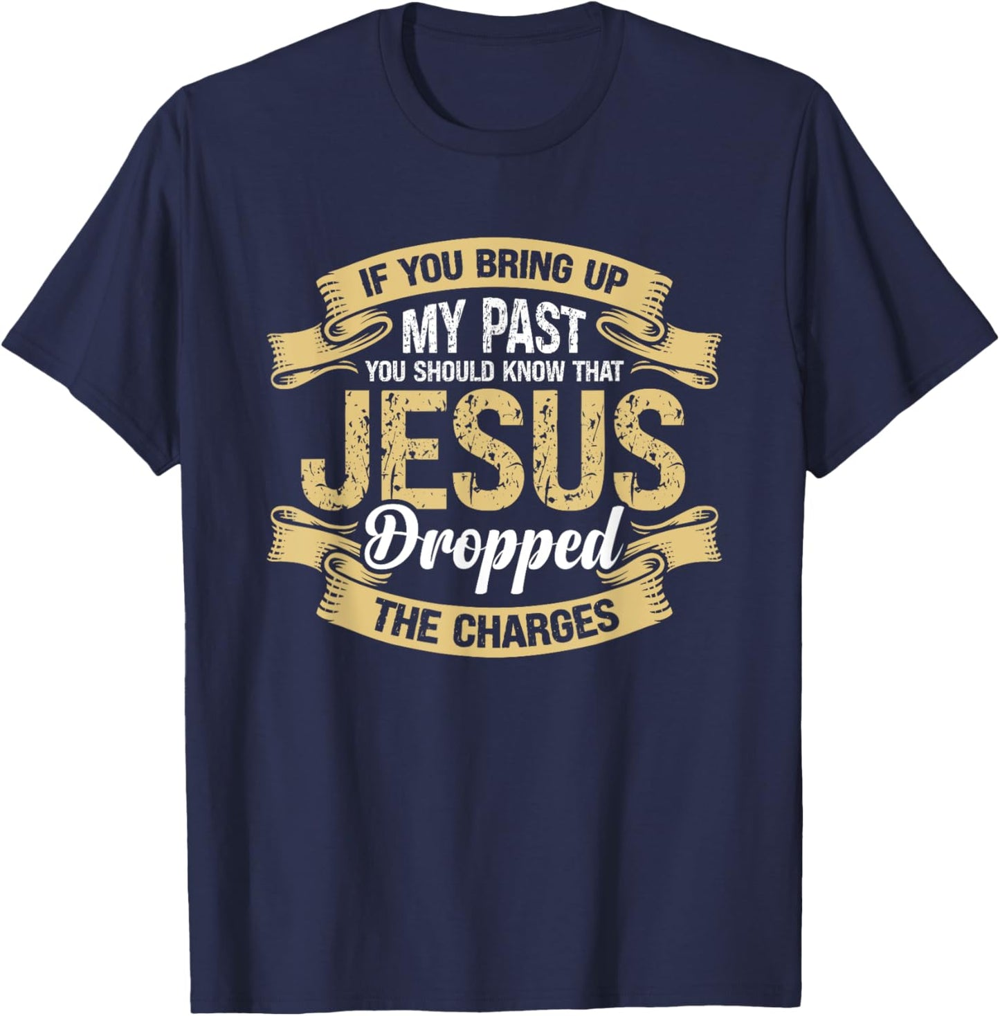 If You Bring Up My Past You Should Know That Jesus Dropped T-Shirt - T-Shirt | Navy
