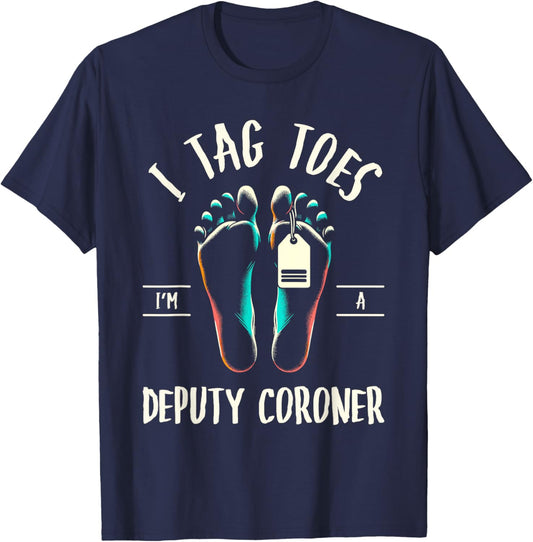 I Tag Toes I'm A Deputy Coroner Medical Examiner Coroners T-Shirt - T-Shirt | Navy