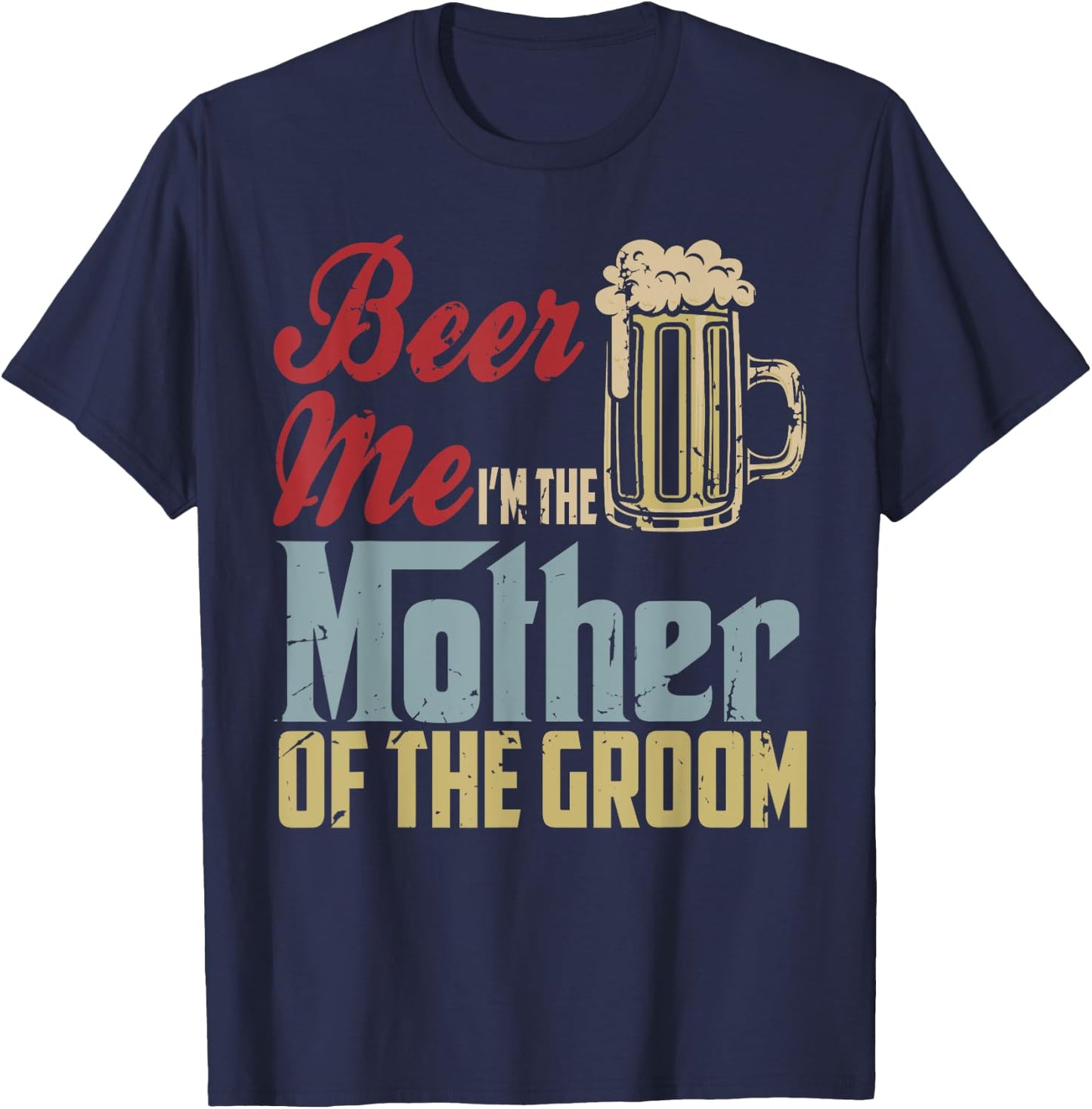 Beer Me I'm The Mother Of The Groom Mother's Day Wedding T-Shirt - T-Shirt | Navy