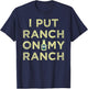I Put Ranch On My Ranch T-Shirt - T-Shirt | Navy