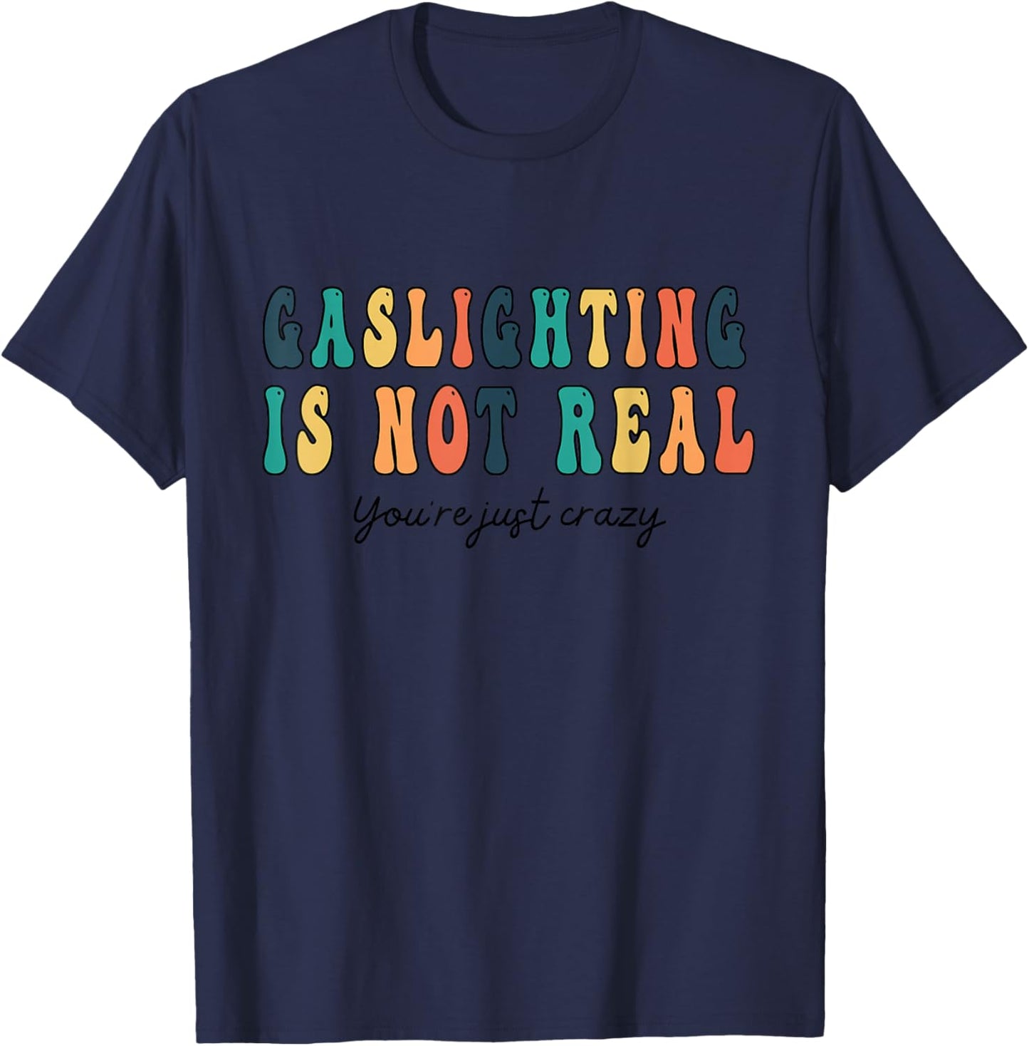 Funny quote Gaslighting Is Not Real You're Just Crazy T-Shirt - T-Shirt | Navy